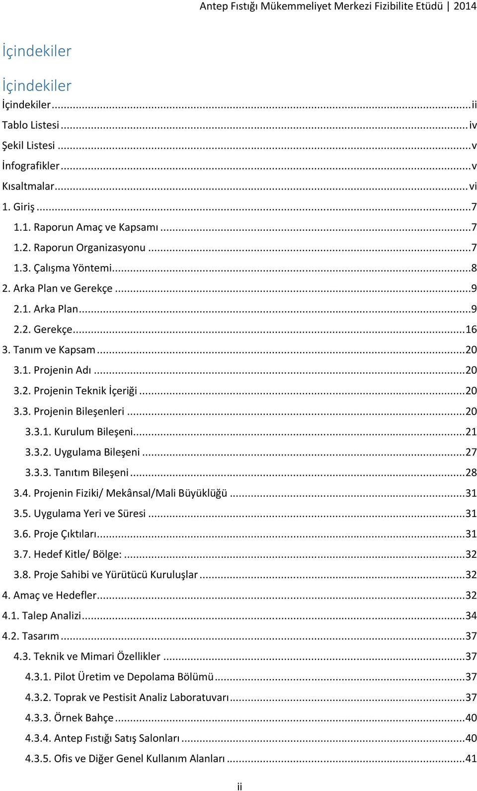 .. 20 3.3.1. Kurulum Bileşeni... 21 3.3.2. Uygulama Bileşeni... 27 3.3.3. Tanıtım Bileşeni... 28 3.4. Projenin Fiziki/ Mekânsal/Mali Büyüklüğü... 31 3.5. Uygulama Yeri ve Süresi... 31 3.6.