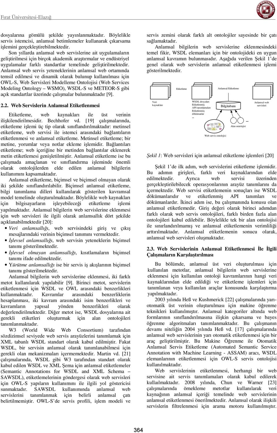 Anlamsal web servis yeteneklerinin anlamsal web ortamında temsil edilmesi ve dinamik olarak bulunup kullanılması için OWL-S, Web Servisleri Modelleme Ontolojisi (Web Services Modeling Ontology WSMO),