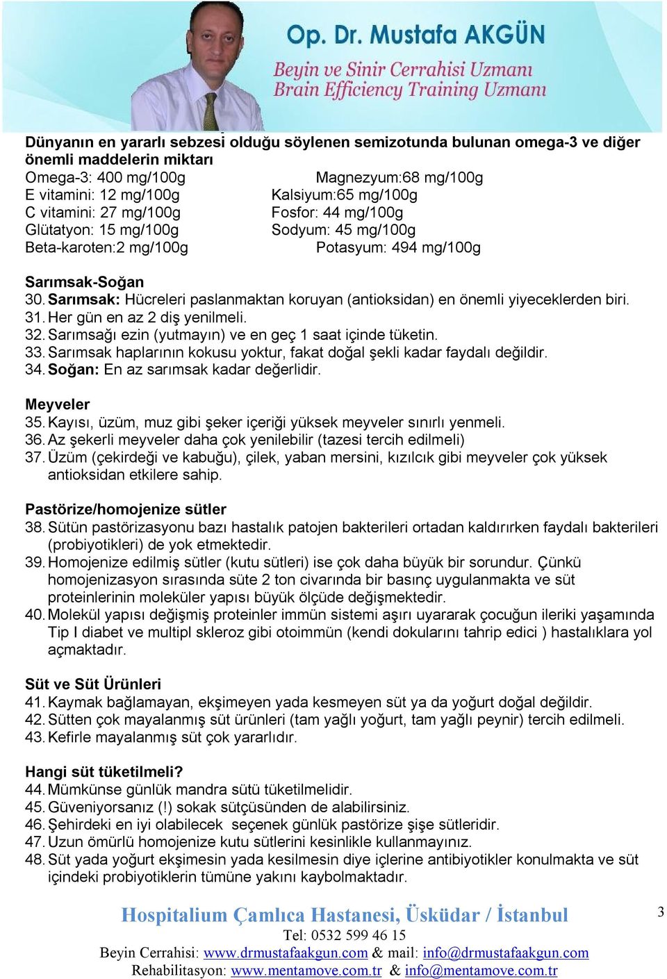 Sarımsak: Hücreleri paslanmaktan koruyan (antioksidan) en önemli yiyeceklerden biri. 31. Her gün en az 2 diş yenilmeli. 32. Sarımsağı ezin (yutmayın) ve en geç 1 saat içinde tüketin. 33.