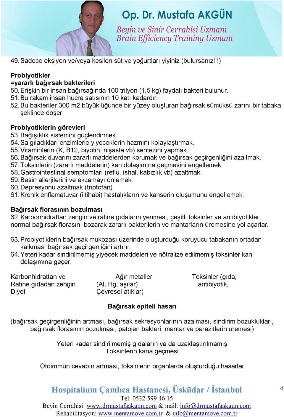 Bu bakteriler 300 m2 büyüklüğünde bir yüzey oluşturan bağırsak sümüksü zarını bir tabaka şeklinde döşer. Probiyotiklerin görevleri 53. Bağışıklık sistemini güçlendirmek. 54.