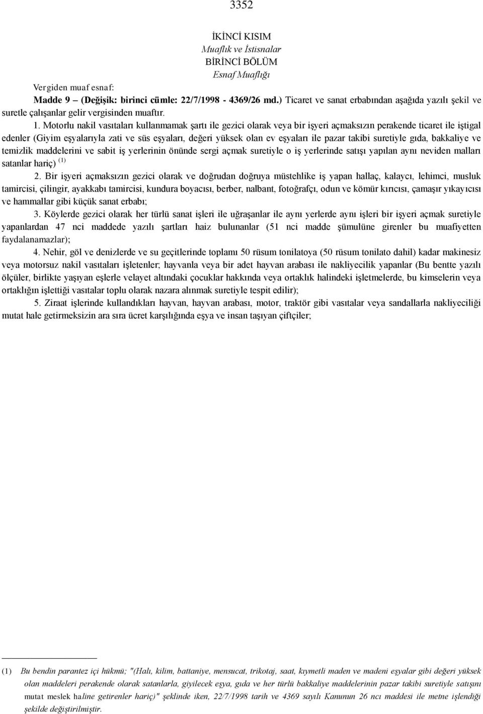 Motorlu nakil vasıtaları kullanmamak şartı ile gezici olarak veya bir işyeri açmaksızın perakende ticaret ile iştigal edenler (Giyim eşyalarıyla zati ve süs eşyaları, değeri yüksek olan ev eşyaları