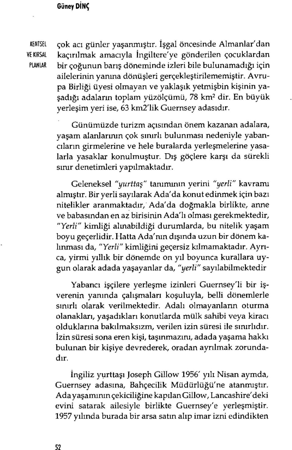 gerçekleştirilememi ştir. Avrupa Birliği üyesi olmayan ve yakla şık yetmi şbin kişinin yaşad ığı adalarm toplam yüzölçümü, 78 km 2 dir. En büyük yerleşim yeri ise, 63 km2'lik Guernsey adas ıd ır.