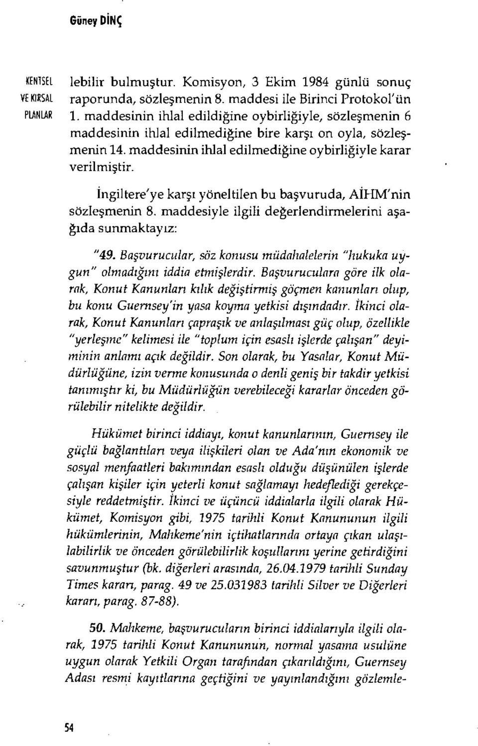 Ingiltere'ye karşı yöneltilen bu ba şvuruda, A İHM'nin sözle şmenin 8. maddesiyle ilgili de ğerlendirmelerini aşağıda sunmaktay ız: "49.