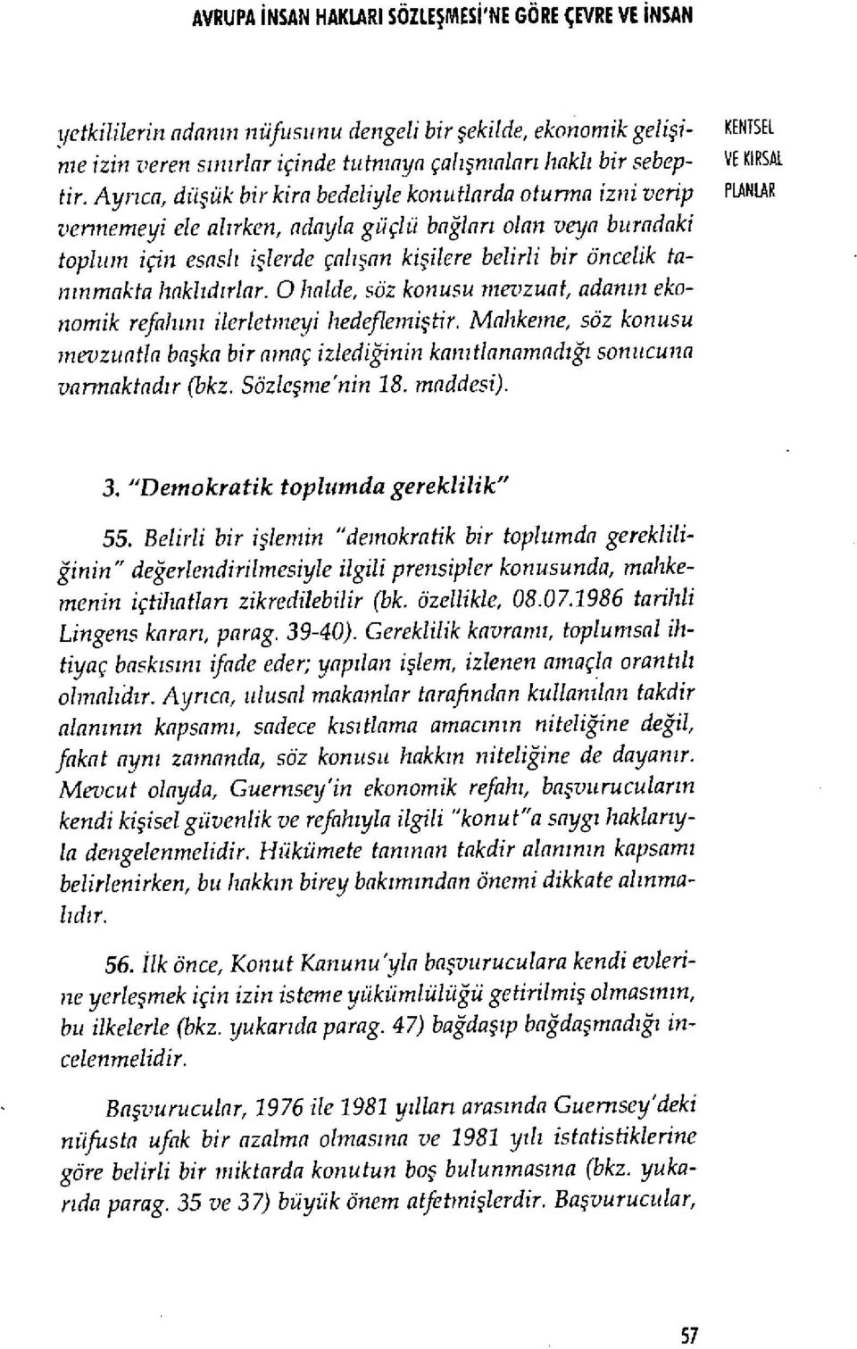 olan veya buradaki toplum için esasl ı işlerde çal ışan ki şilere belirli bir öncelik tan ınmakta hakl ıdırlar. 0 halde, söz konusu mevzuat, adan ın ekonomik refah ın ı ilerletmeyi hedefleniiş tir.