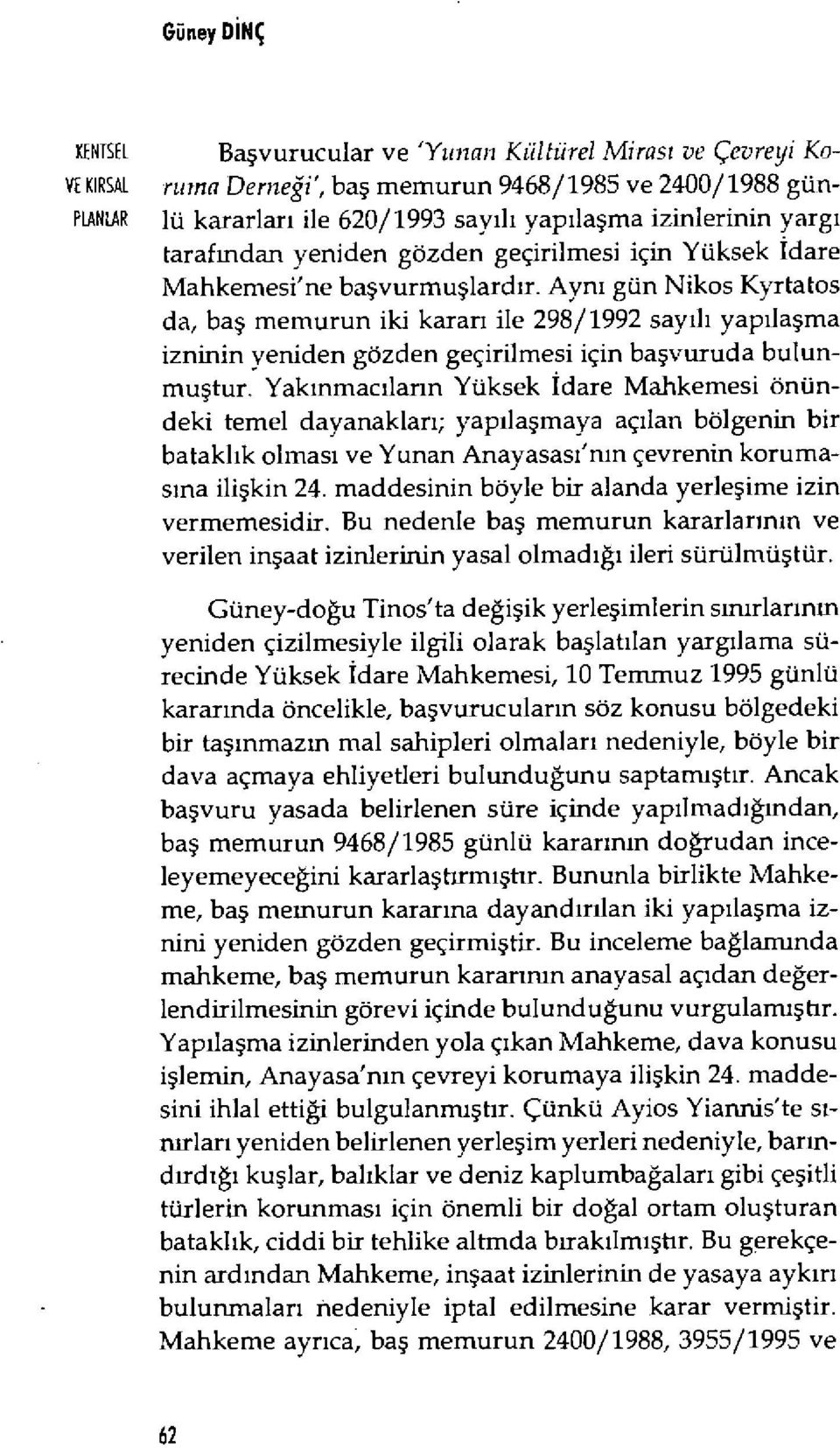 Aynı gün Nikos Kyrtatos da, baş memurun iki karar ı ile 298/1992 say ıl ı yap ıla şma izninin yeniden gözden geçirilmesi için ba şvuruda bulunmu ştur.