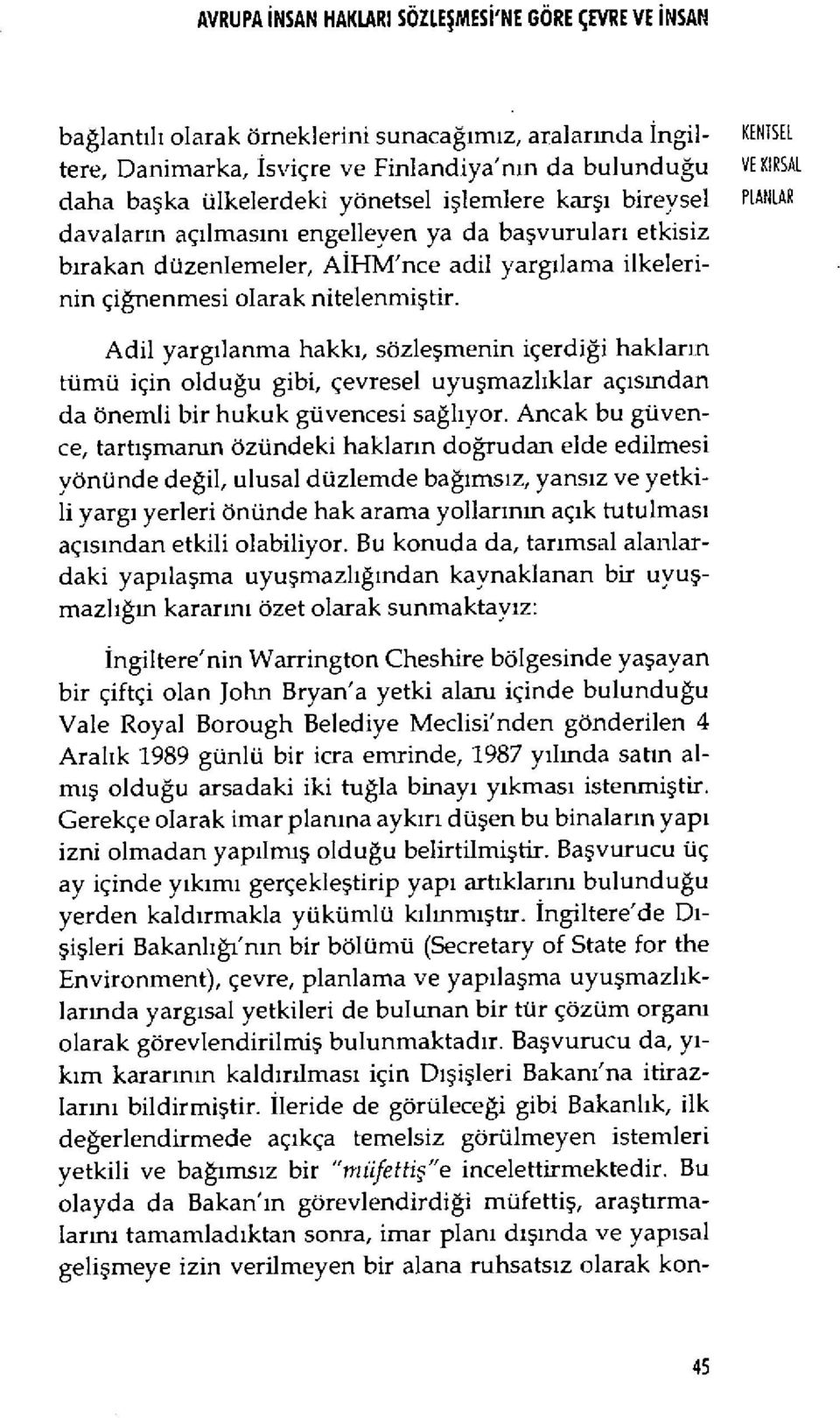 çiğnenmesi olarak nitelenmi ştir. Adil yarg ılanma hakk ı, sözleşmenin içerdi ği haklar ın tümü için oldu ğu gibi, çevresel uyu şmazl ıklar aç ısmdan da önemli bir hukuk güvencesi sa ğlıyor.