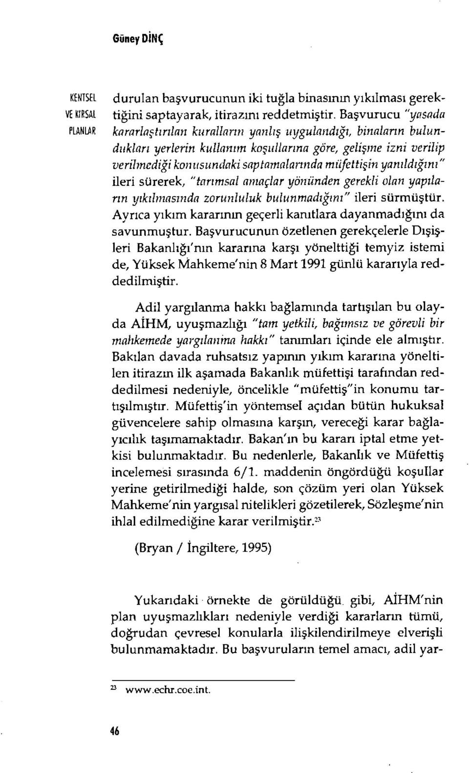 binalar ı n bulunduklar ı yerlerin kullan ım ko şullar ına göre, gelişme izni verilip verilmediği konusundaki saptamaları nda nı üfettiş in yan ı ldığı n ı " ileri sürerek, "tar ımsal amaçlar