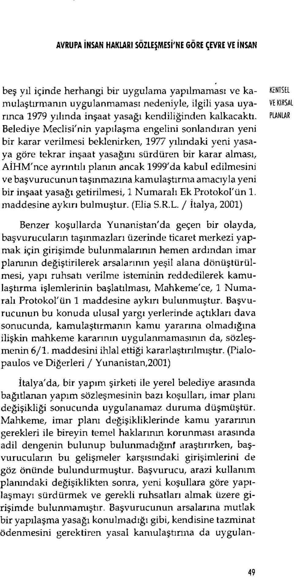 PLANLAR Belediye Meclisi'nin yap ılaşma engelini sonland ıran yeni bir karar verilmesi beklenirken, 1977 y ılındaki yeni yasaya göre tekrar inşaat yasağını sürdüren bir karar almas ı, A İHM'nce ayr