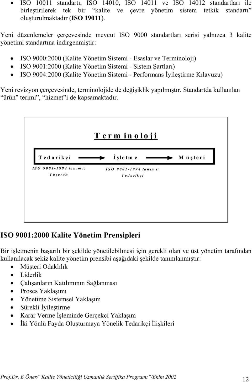 (Kalite Yönetim Sistemi - Sistem artları) ISO 9004:2000 (Kalite Yönetim Sistemi - Performans yile tirme Kılavuzu) Yeni revizyon çerçevesinde, terminolojide de de i iklik yapılmı tır.