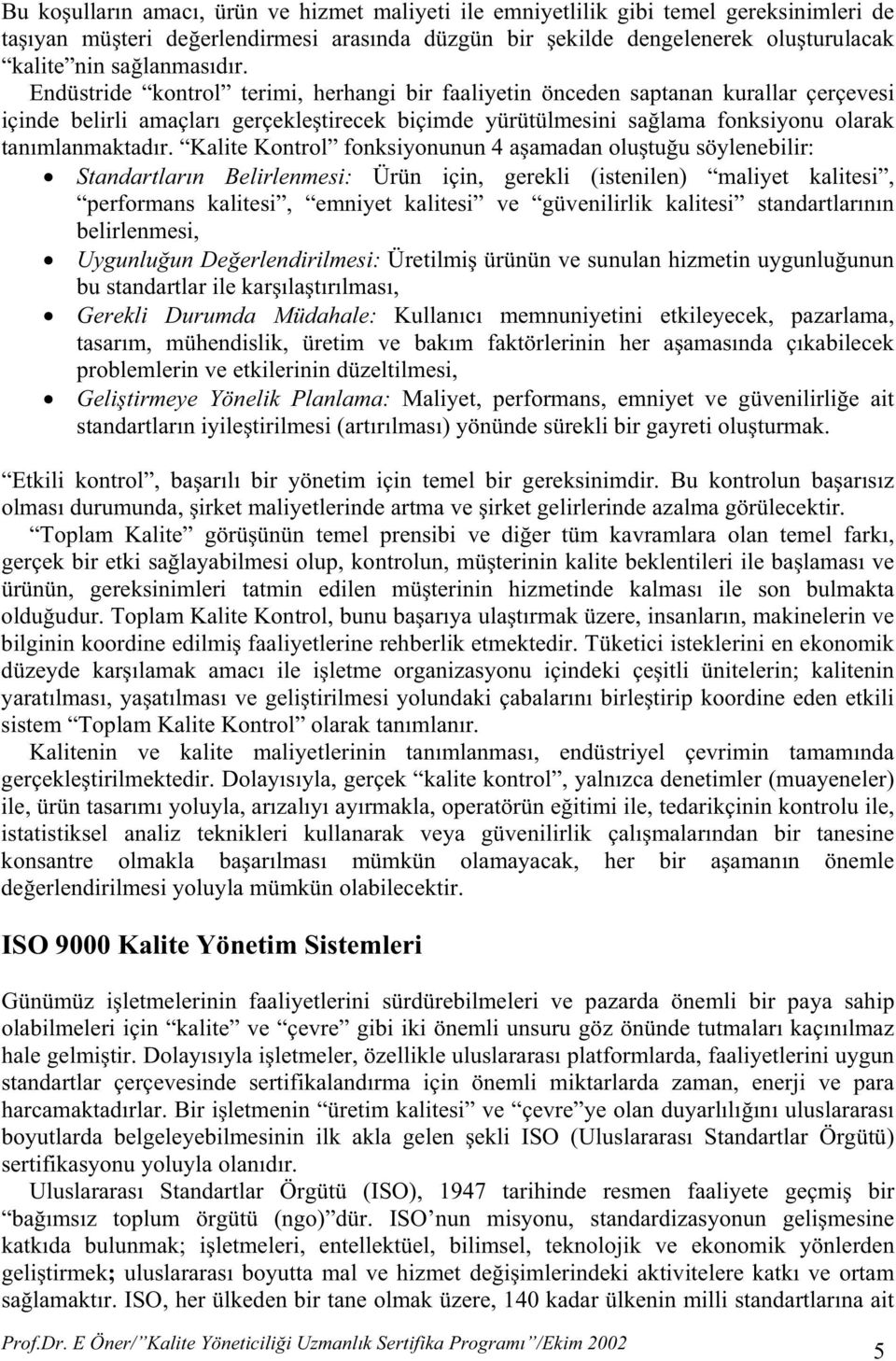 Endüstride kontrol terimi, herhangi bir faaliyetin önceden saptanan kurallar çerçevesi içinde belirli amaçları gerçekle tirecek biçimde yürütülmesini sa lama fonksiyonu olarak tanımlanmaktadır.