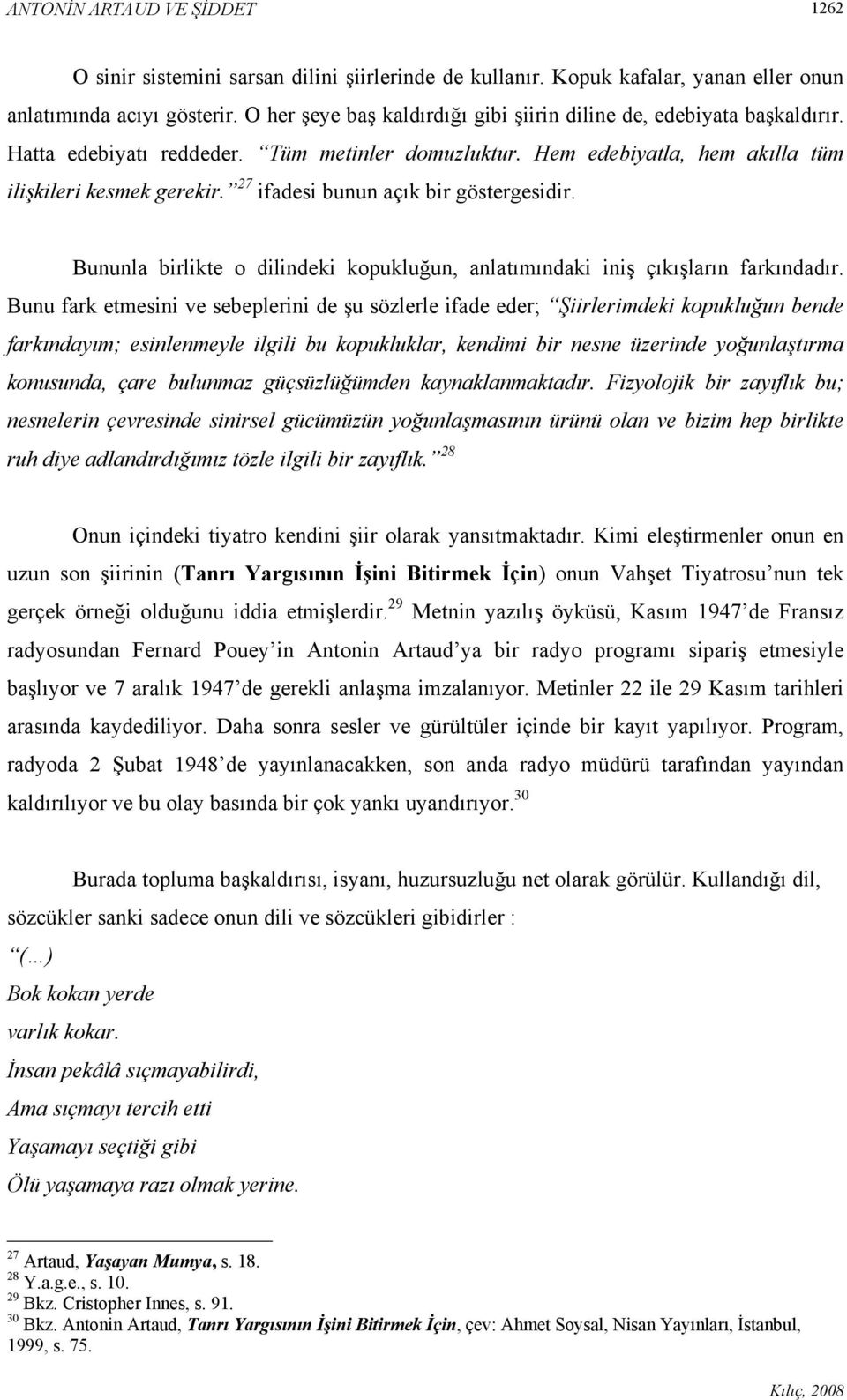 27 ifadesi bunun açık bir göstergesidir. Bununla birlikte o dilindeki kopukluğun, anlatımındaki iniş çıkışların farkındadır.