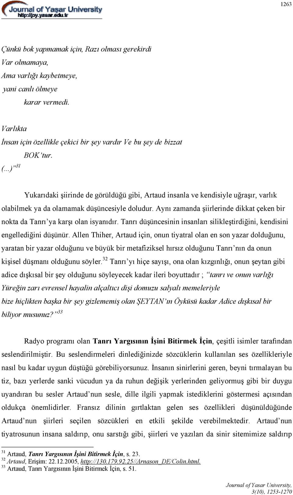 ( ) 31 Yukarıdaki şiirinde de görüldüğü gibi, Artaud insanla ve kendisiyle uğraşır, varlık olabilmek ya da olamamak düşüncesiyle doludur.