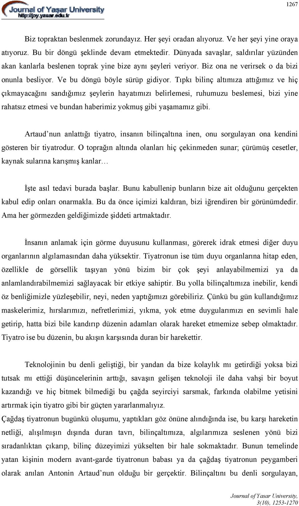 Tıpkı bilinç altımıza attığımız ve hiç çıkmayacağını sandığımız şeylerin hayatımızı belirlemesi, ruhumuzu beslemesi, bizi yine rahatsız etmesi ve bundan haberimiz yokmuş gibi yaşamamız gibi.