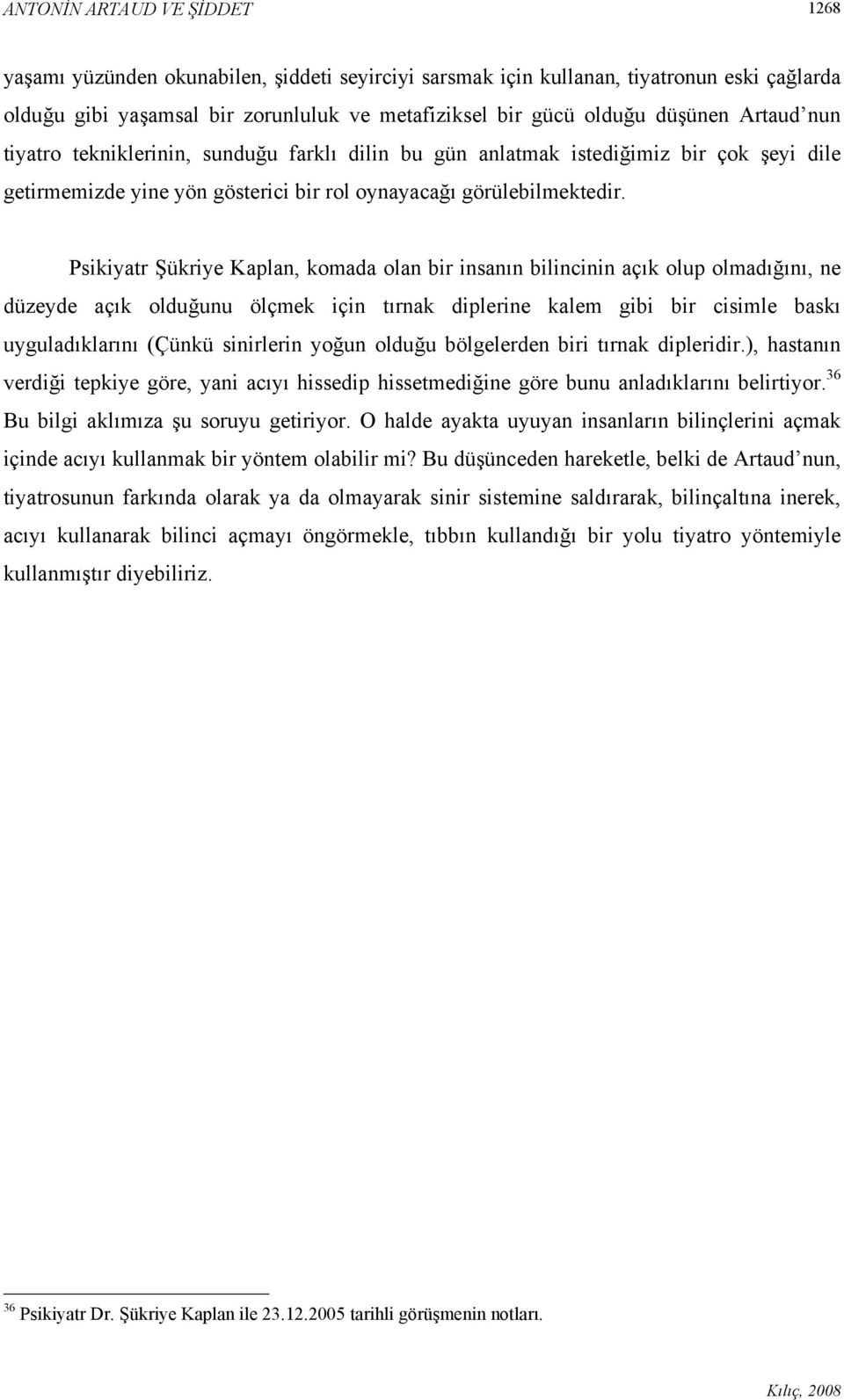 Psikiyatr Şükriye Kaplan, komada olan bir insanın bilincinin açık olup olmadığını, ne düzeyde açık olduğunu ölçmek için tırnak diplerine kalem gibi bir cisimle baskı uyguladıklarını (Çünkü sinirlerin