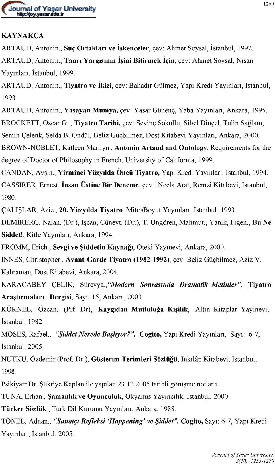 ., Tiyatro Tarihi, çev: Sevinç Sokullu, Sibel Dinçel, Tülin Sağlam, Semih Çelenk, Selda B. Öndül, Beliz Güçbilmez, Dost Kitabevi Yayınları, Ankara, 2000. BROWN-NOBLET, Katleen Marilyn.