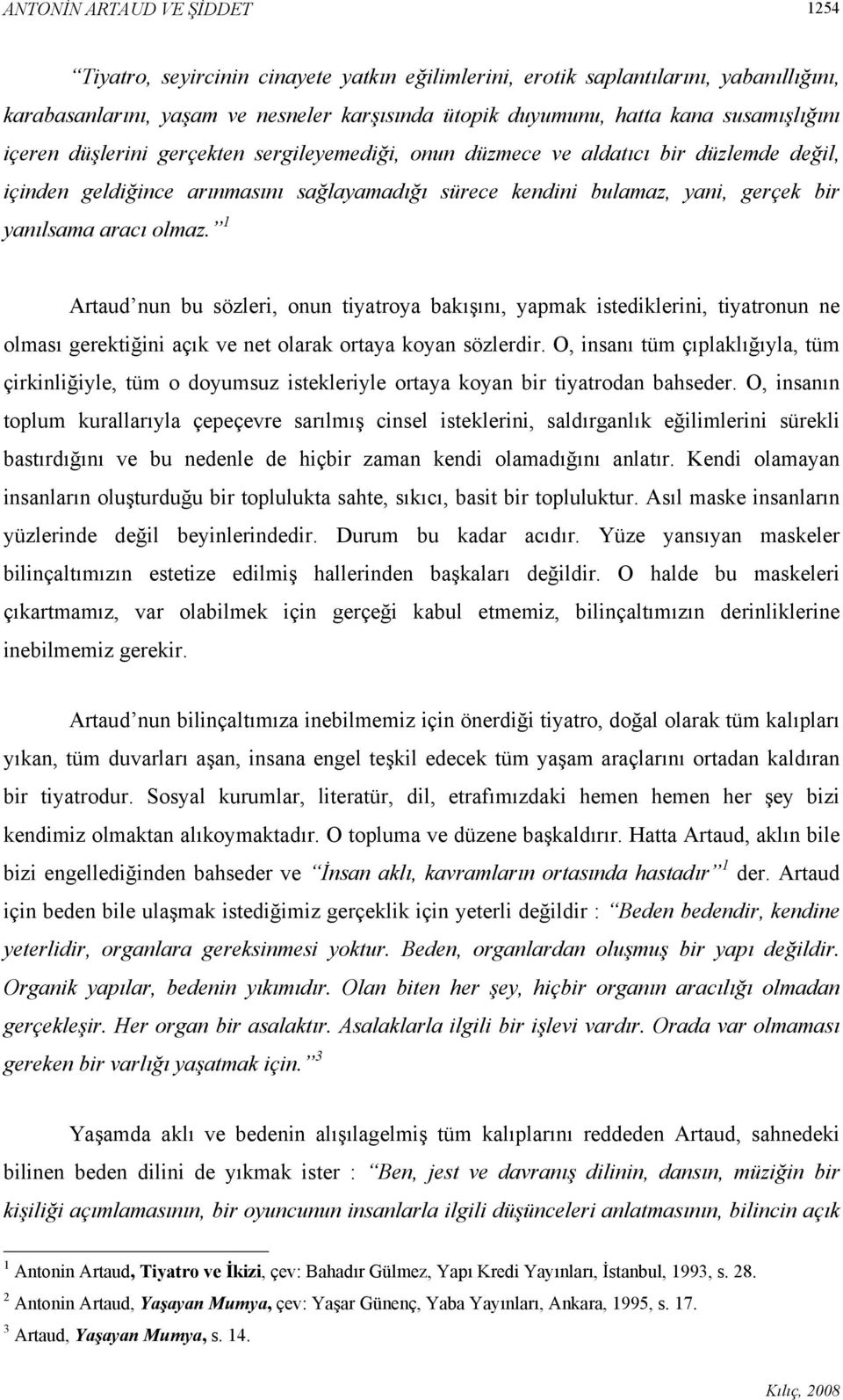 aracı olmaz. 1 Artaud nun bu sözleri, onun tiyatroya bakışını, yapmak istediklerini, tiyatronun ne olması gerektiğini açık ve net olarak ortaya koyan sözlerdir.