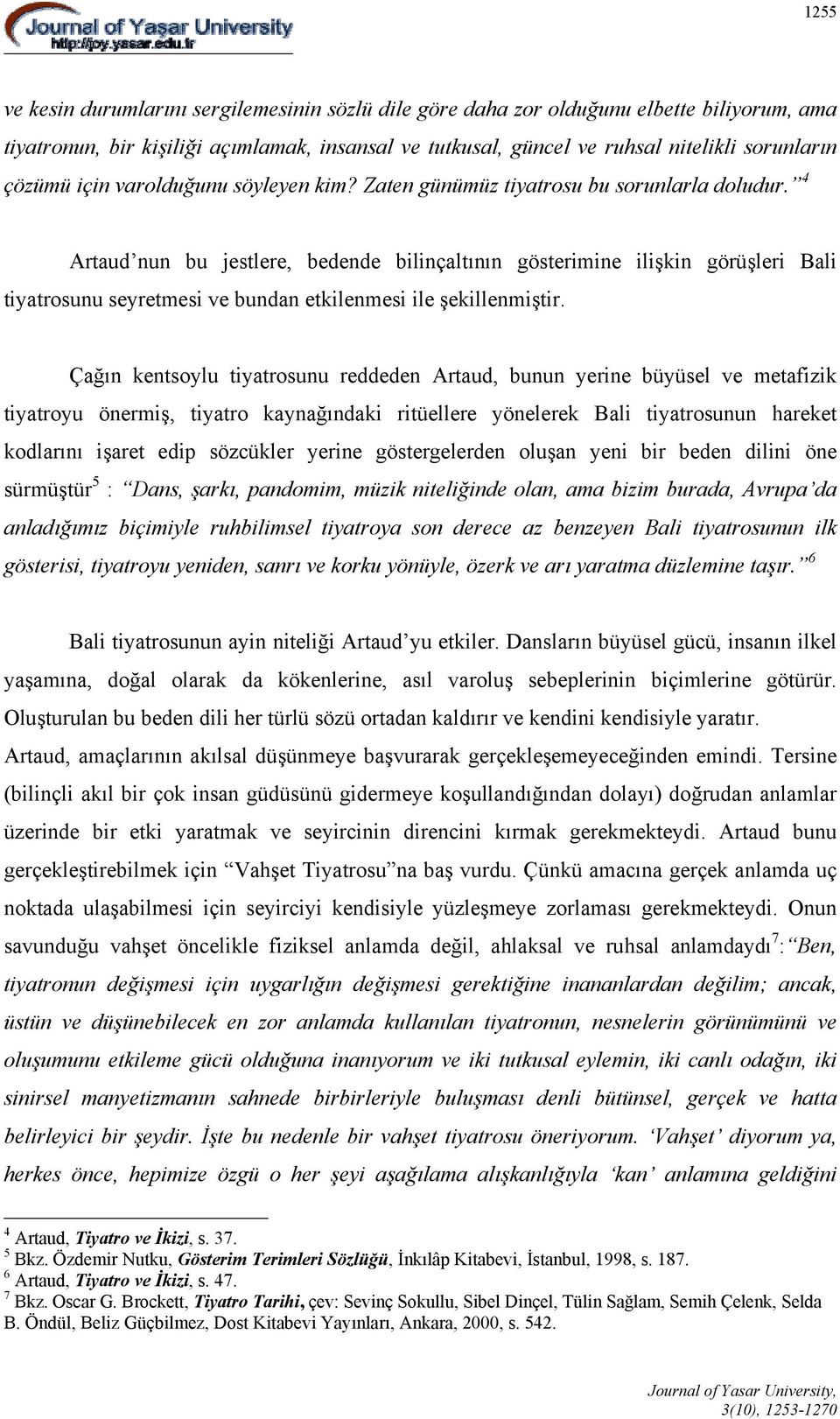 4 Artaud nun bu jestlere, bedende bilinçaltının gösterimine ilişkin görüşleri Bali tiyatrosunu seyretmesi ve bundan etkilenmesi ile şekillenmiştir.