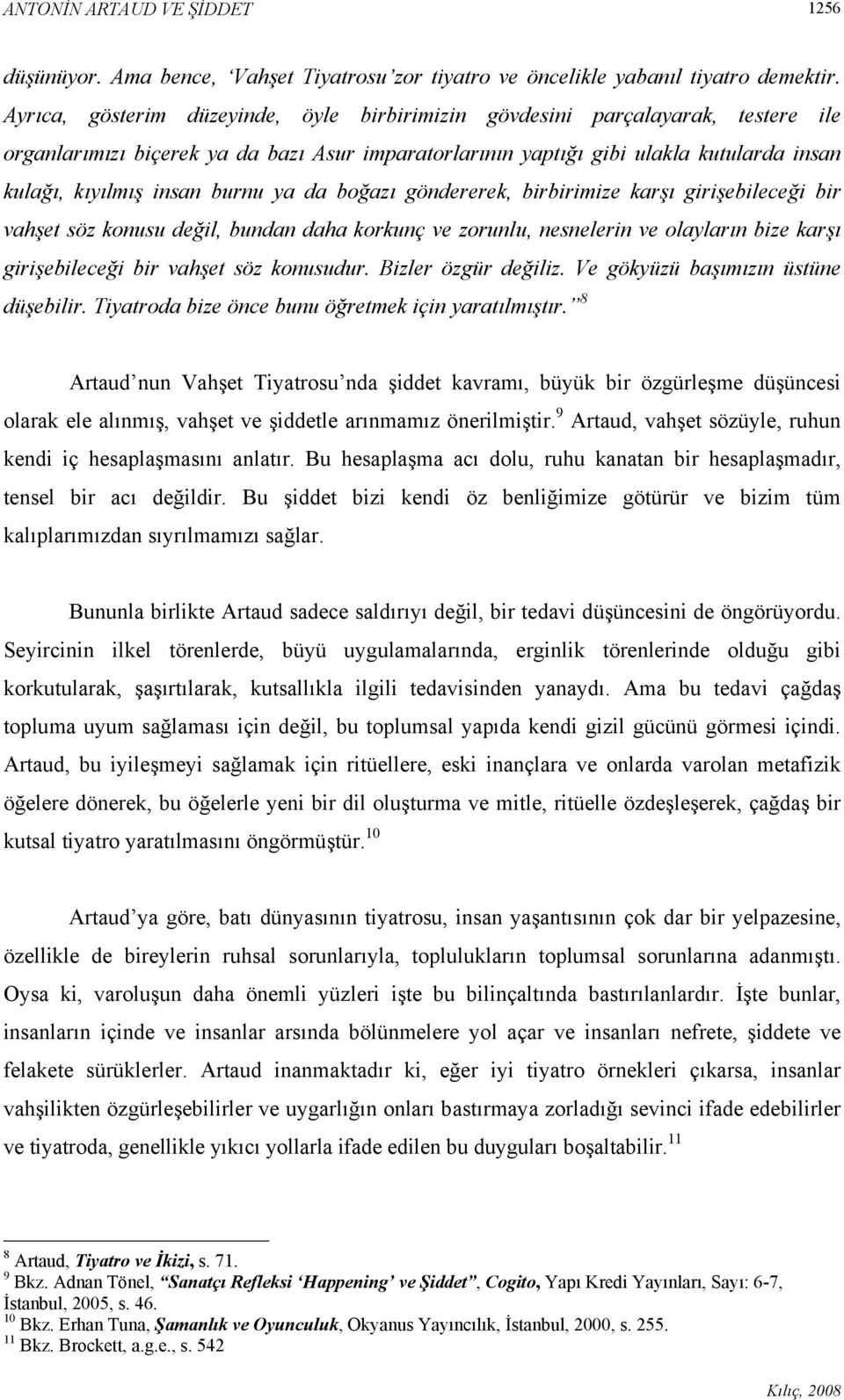 burnu ya da boğazı göndererek, birbirimize karşı girişebileceği bir vahşet söz konusu değil, bundan daha korkunç ve zorunlu, nesnelerin ve olayların bize karşı girişebileceği bir vahşet söz konusudur.