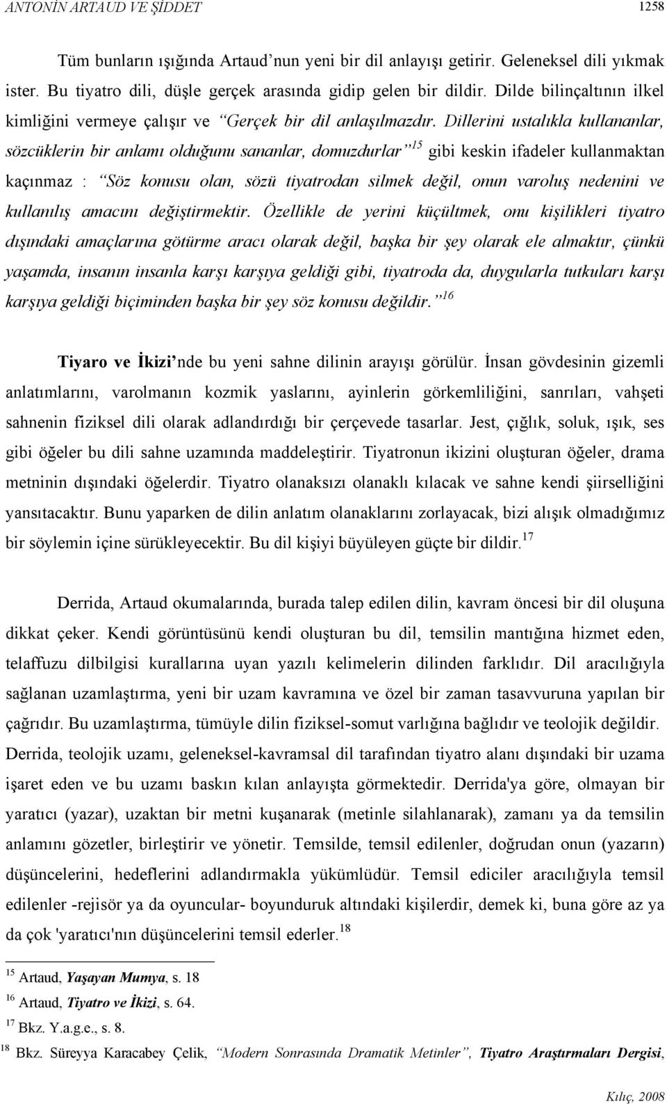 Dillerini ustalıkla kullananlar, sözcüklerin bir anlamı olduğunu sananlar, domuzdurlar 15 gibi keskin ifadeler kullanmaktan kaçınmaz : Söz konusu olan, sözü tiyatrodan silmek değil, onun varoluş