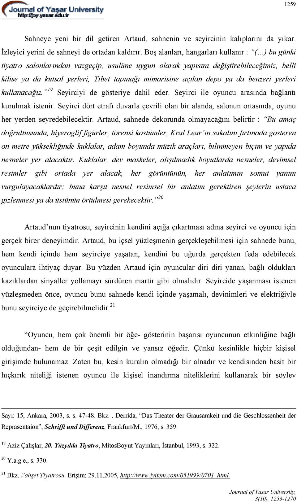 açılan depo ya da benzeri yerleri kullanacağız. 19 Seyirciyi de gösteriye dahil eder. Seyirci ile oyuncu arasında bağlantı kurulmak istenir.