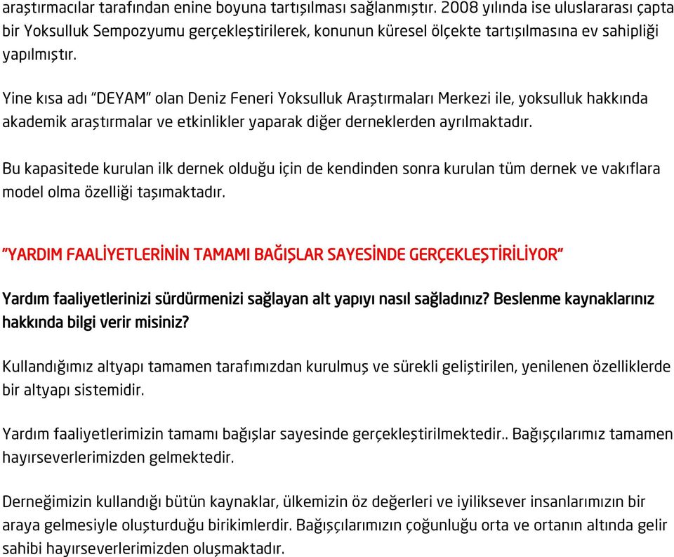 Yine kısa adı DEYAM olan Deniz Feneri Yoksulluk Araştırmaları Merkezi ile, yoksulluk hakkında akademik araştırmalar ve etkinlikler yaparak diğer derneklerden ayrılmaktadır.