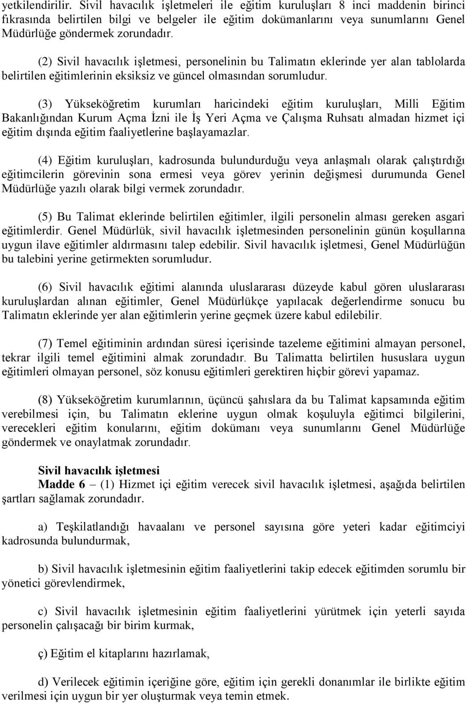 (2) Sivil havacılık işletmesi, personelinin bu Talimatın eklerinde yer alan tablolarda belirtilen eğitimlerinin eksiksiz ve güncel olmasından sorumludur.