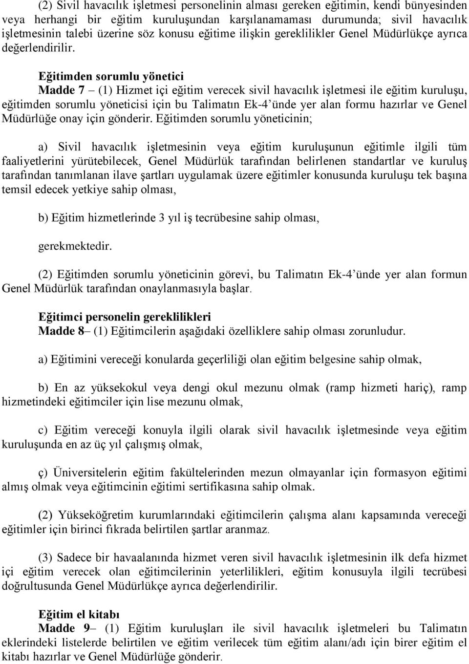 Eğitimden sorumlu yönetici Madde 7 (1) Hizmet içi eğitim verecek sivil havacılık işletmesi ile eğitim kuruluşu, eğitimden sorumlu yöneticisi için bu Talimatın Ek-4 ünde yer alan formu hazırlar ve