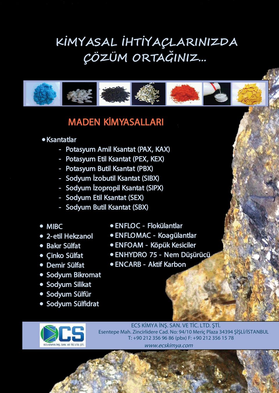 İzopropil Ksantat (SIPX) - Sodyum Etil Ksantat (SEX) - Sodyum Butil Ksantat (SBX) MIBC 2-etil Hekzanol Bakır Sülfat Çinko Sülfat Demir Sülfat Sodyum Bikromat Sodyum Silikat Sodyum