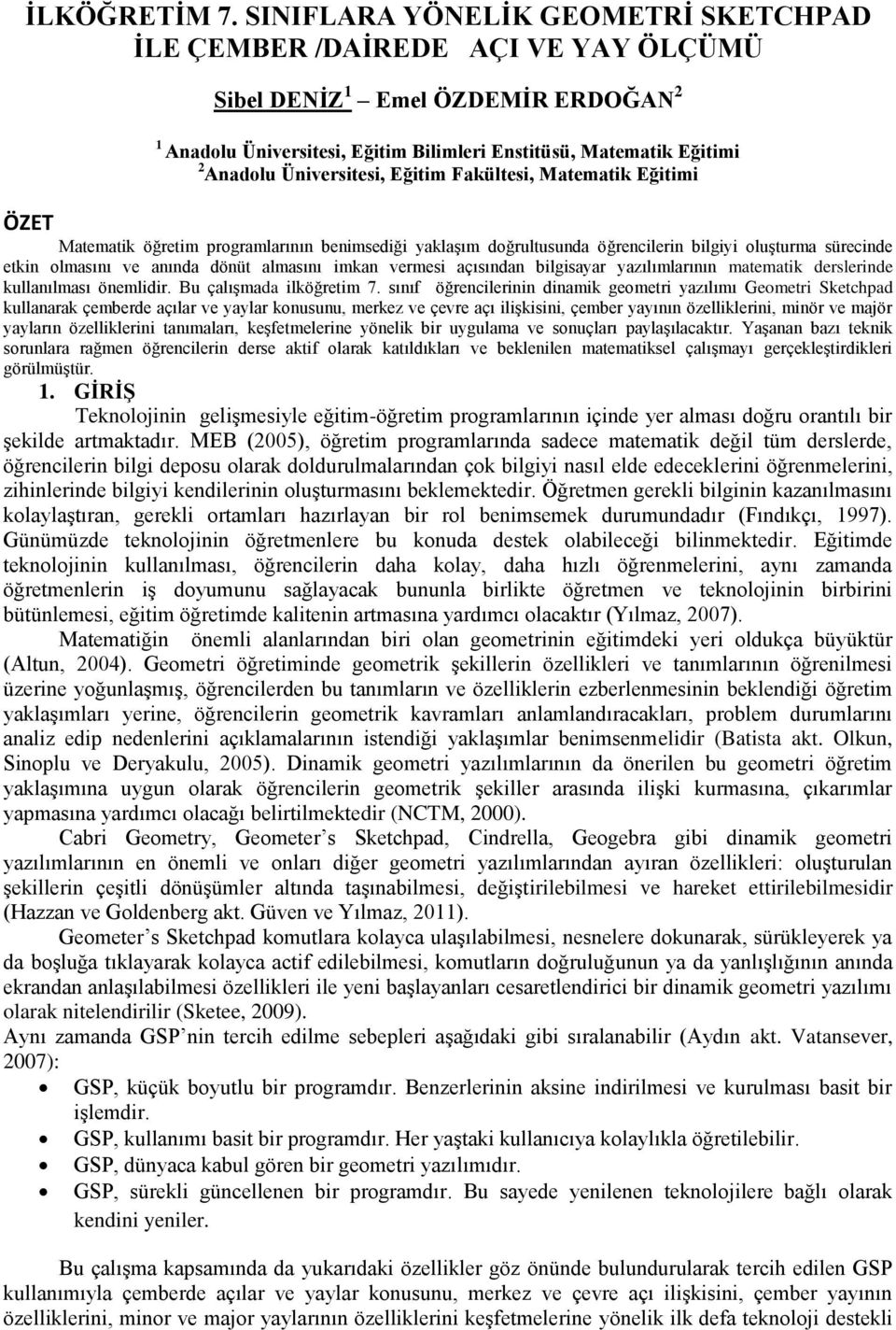 Üniversitesi, Eğitim Fakültesi, Matematik Eğitimi ÖZET Matematik öğretim programlarının benimsediği yaklaşım doğrultusunda öğrencilerin bilgiyi oluşturma sürecinde etkin olmasını ve anında dönüt