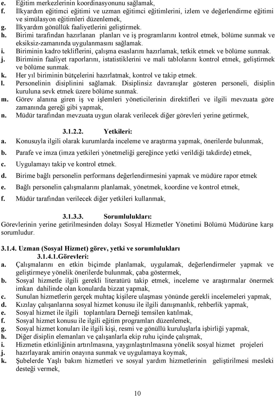 j. Biriminin faaliyet raporlarını, istatistiklerini ve mali tablolarını kontrol etmek, geliştirmek ve bölüme sunmak. k. Her yıl biriminin bütçelerini hazırlatmak, kontrol ve takip etmek. l.