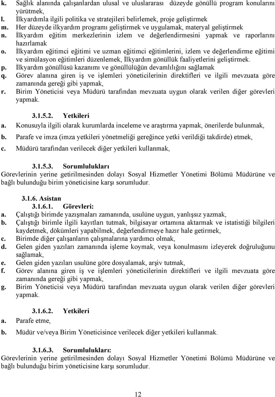 İlkyardım eğitimci eğitimi ve uzman eğitimci eğitimlerini, izlem ve değerlendirme eğitimi ve simülasyon eğitimleri düzenlemek, İlkyardım gönüllük faaliyetlerini geliştirmek. p.