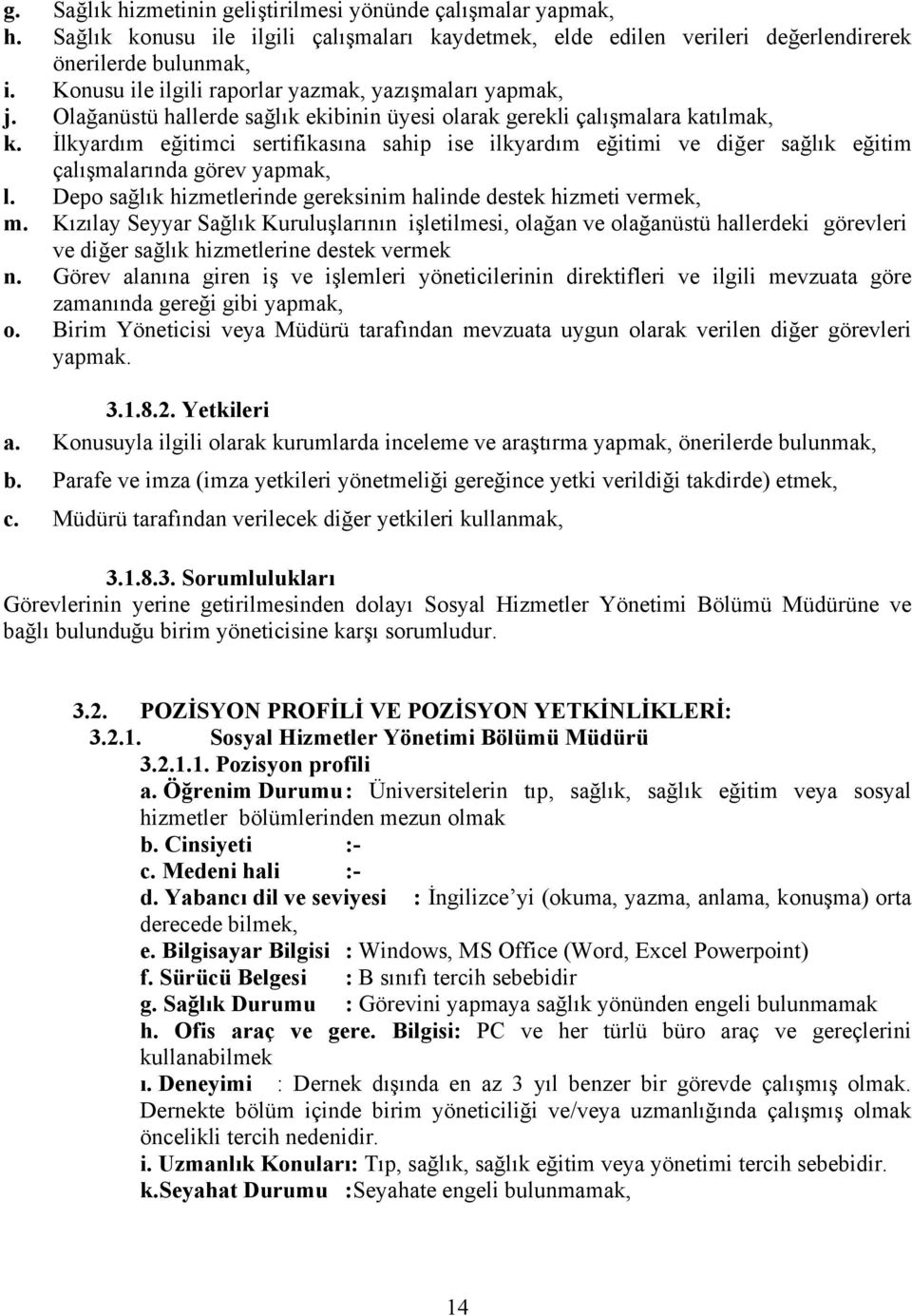 İlkyardım eğitimci sertifikasına sahip ise ilkyardım eğitimi ve diğer sağlık eğitim çalışmalarında görev yapmak, l. Depo sağlık hizmetlerinde gereksinim halinde destek hizmeti vermek, m.