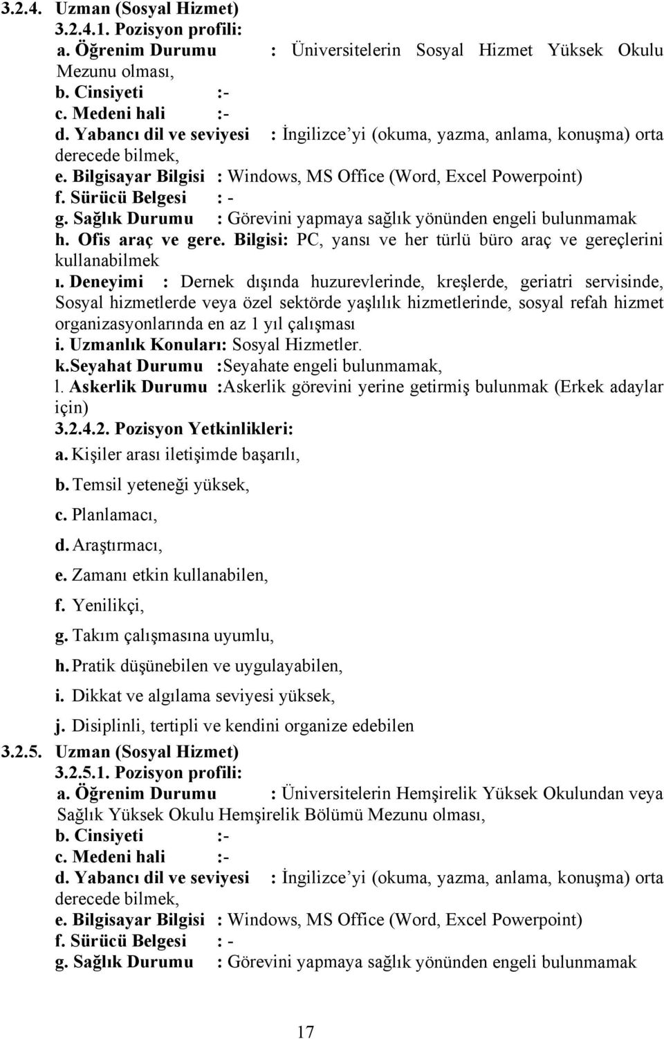 Sağlık Durumu : Görevini yapmaya sağlık yönünden engeli bulunmamak h. Ofis araç ve gere. Bilgisi: PC, yansı ve her türlü büro araç ve gereçlerini kullanabilmek ı.