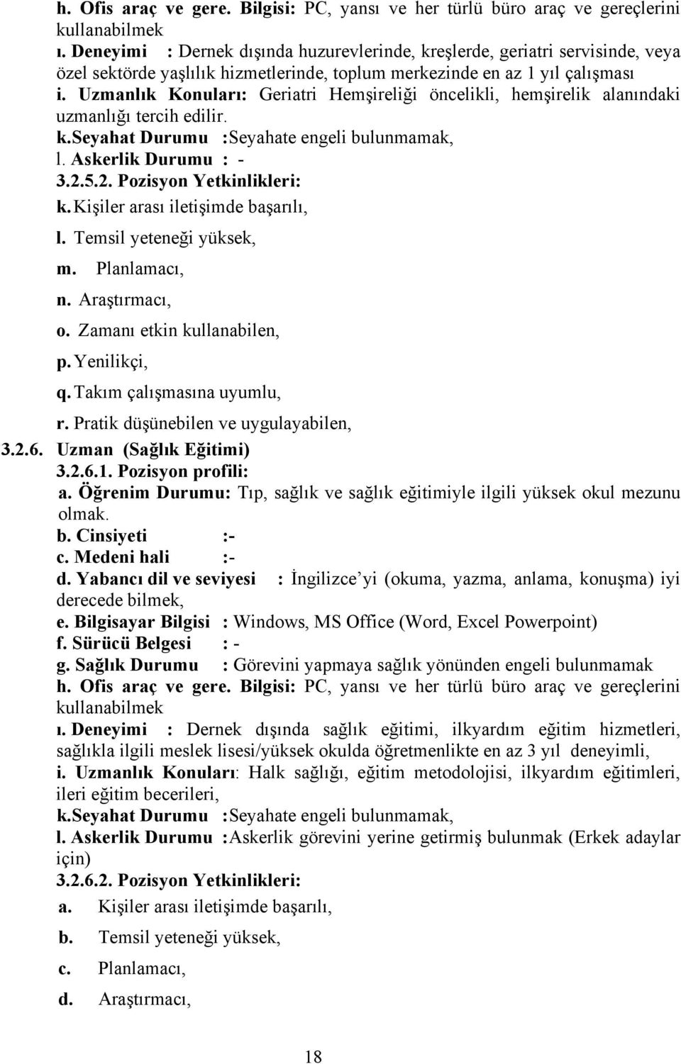 Uzmanlık Konuları: Geriatri Hemşireliği öncelikli, hemşirelik alanındaki uzmanlığı tercih edilir. k.seyahat Durumu :Seyahate engeli bulunmamak, l. Askerlik Durumu : - 3.2.5.2. Pozisyon Yetkinlikleri: k.