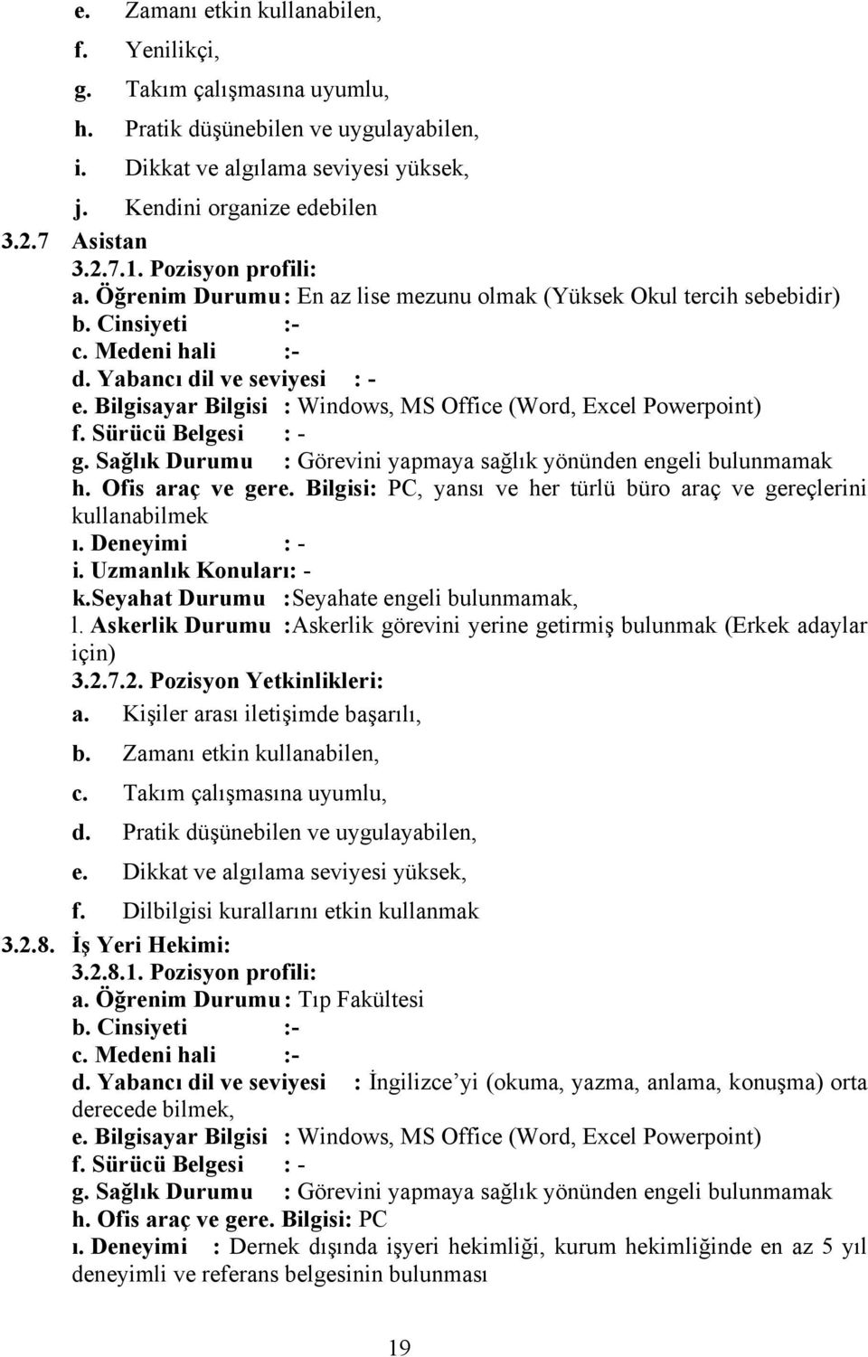 Bilgisayar Bilgisi : Windows, MS Office (Word, Excel Powerpoint) f. Sürücü Belgesi : - g. Sağlık Durumu : Görevini yapmaya sağlık yönünden engeli bulunmamak h. Ofis araç ve gere.