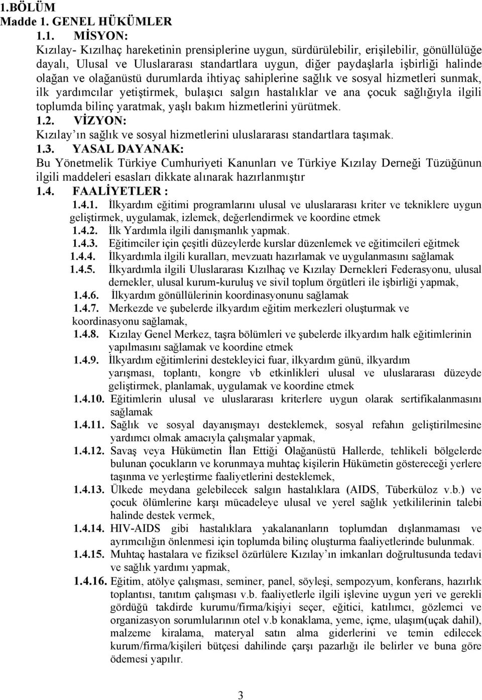 ilgili toplumda bilinç yaratmak, yaşlı bakım hizmetlerini yürütmek. 1.2. VİZYON: Kızılay ın sağlık ve sosyal hizmetlerini uluslararası standartlara taşımak. 1.3.