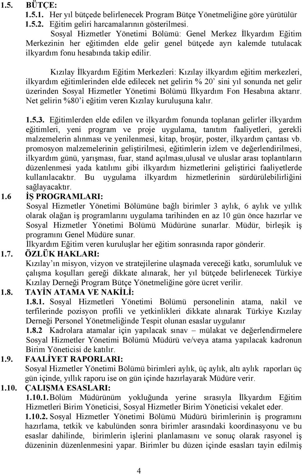 Kızılay İlkyardım Eğitim Merkezleri: Kızılay ilkyardım eğitim merkezleri, ilkyardım eğitimlerinden elde edilecek net gelirin % 20 sini yıl sonunda net gelir üzerinden Sosyal Hizmetler Yönetimi Bölümü