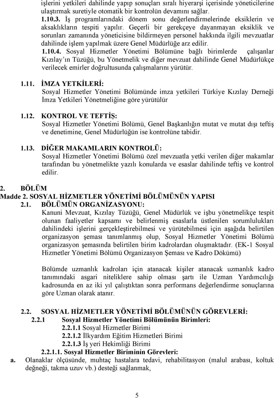 Geçerli bir gerekçeye dayanmayan eksiklik ve sorunları zamanında yöneticisine bildirmeyen personel hakkında ilgili mevzuatlar dahilinde işlem yapılmak üzere Genel Müdürlüğe arz edilir. 1.10.4.