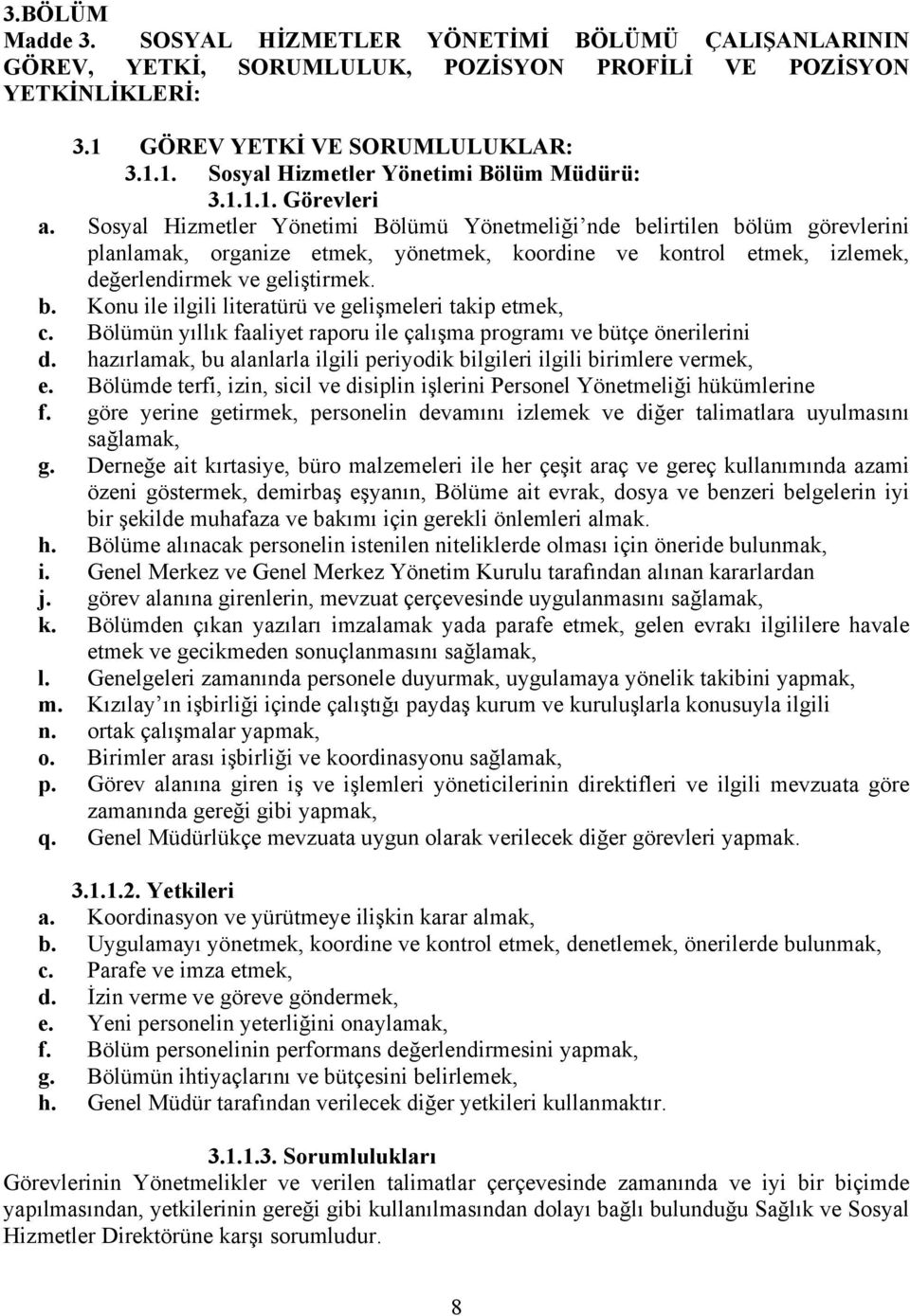 Sosyal Hizmetler Yönetimi Bölümü Yönetmeliği nde belirtilen bölüm görevlerini planlamak, organize etmek, yönetmek, koordine ve kontrol etmek, izlemek, değerlendirmek ve geliştirmek. b. Konu ile ilgili literatürü ve gelişmeleri takip etmek, c.