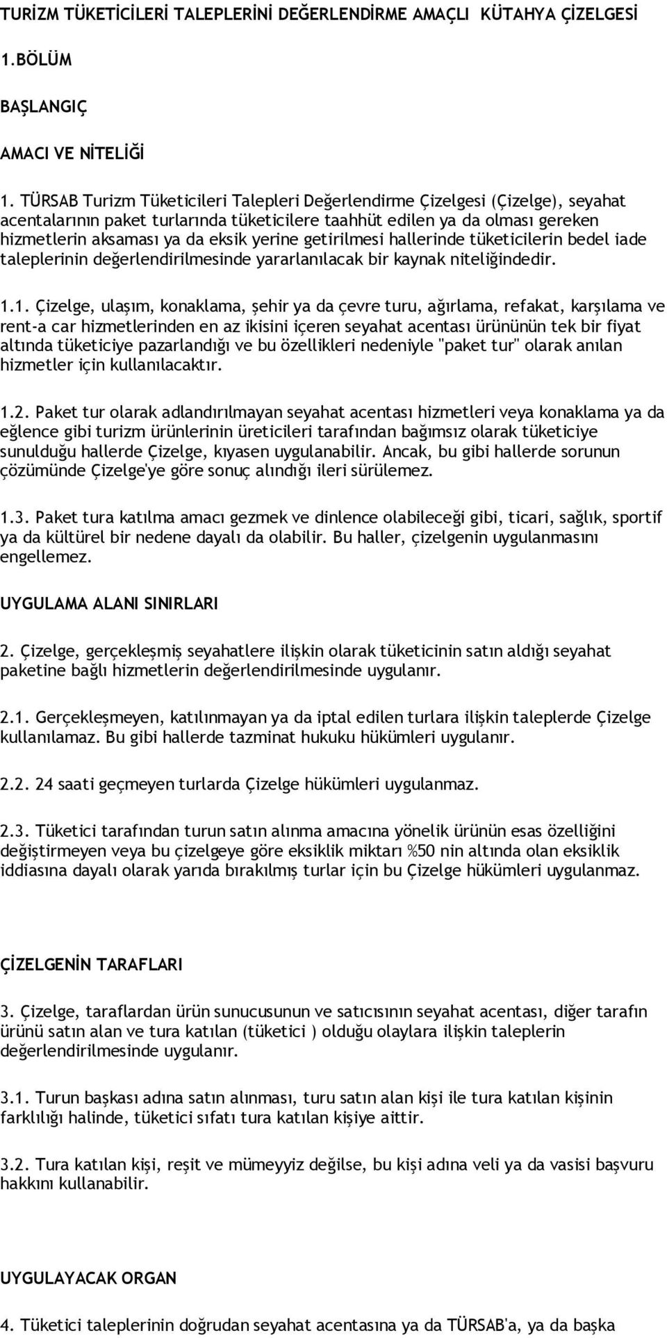 getirilmesi hallerinde tüketicilerin bedel iade taleplerinin değerlendirilmesinde yararlanılacak bir kaynak niteliğindedir. 1.