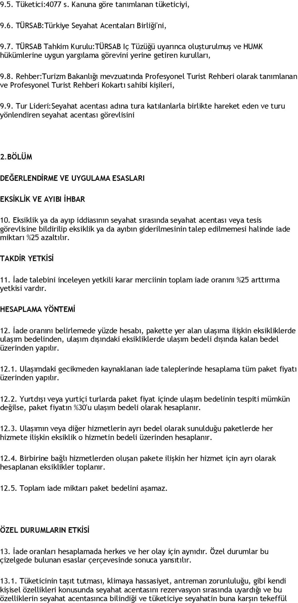 9. Tur Lideri:Seyahat acentası adına tura katılanlarla birlikte hareket eden ve turu yönlendiren seyahat acentası görevlisini 2.BÖLÜM DEĞERLENDİRME VE UYGULAMA ESASLARI EKSİKLİK VE AYIBI İHBAR 10.