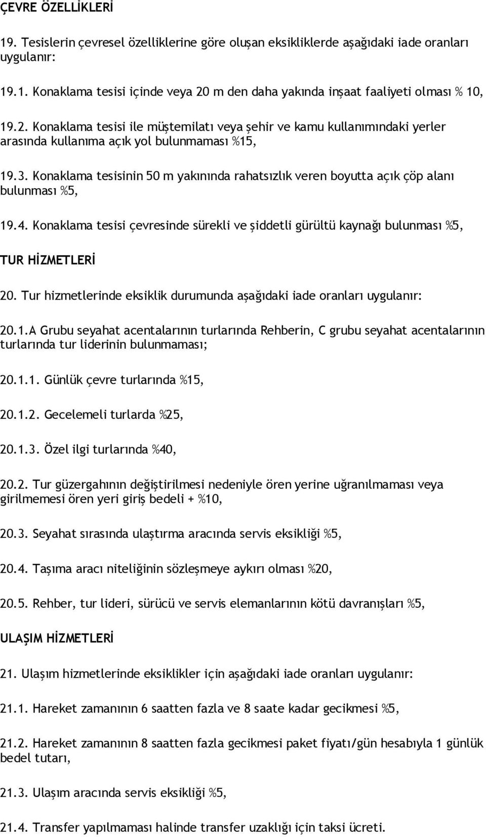 Konaklama tesisinin 50 m yakınında rahatsızlık veren boyutta açık çöp alanı bulunması %5, 19.4. Konaklama tesisi çevresinde sürekli ve şiddetli gürültü kaynağı bulunması %5, TUR HİZMETLERİ 20.