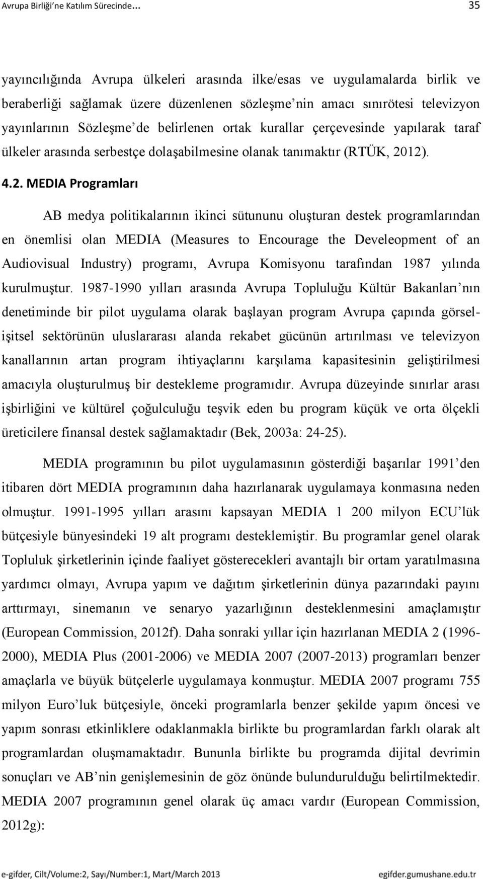 12). 4.2. MEDIA Programları AB medya politikalarının ikinci sütununu oluşturan destek programlarından en önemlisi olan MEDIA (Measures to Encourage the Develeopment of an Audiovisual Industry)