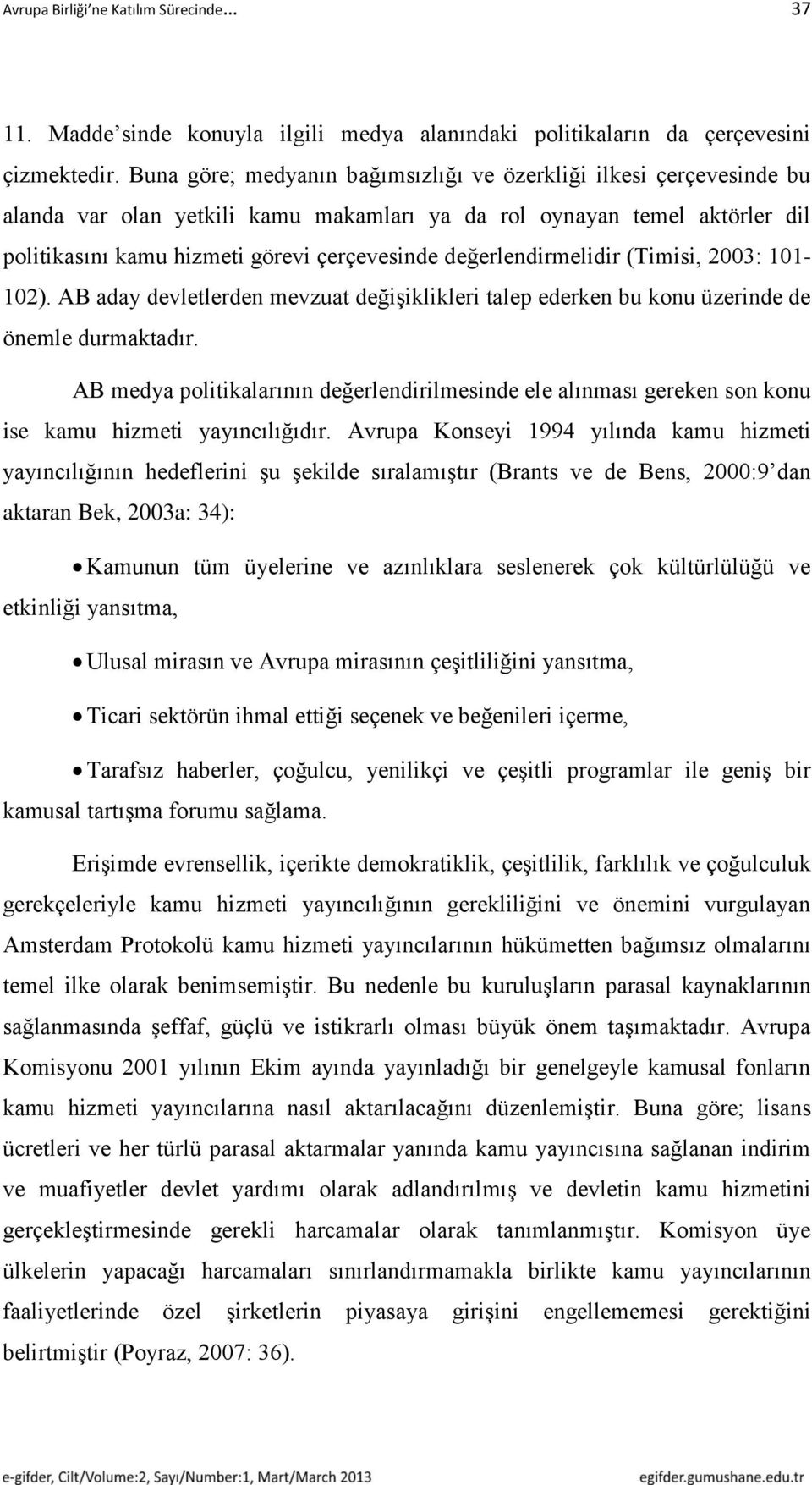 değerlendirmelidir (Timisi, 2003: 101-102). AB aday devletlerden mevzuat değişiklikleri talep ederken bu konu üzerinde de önemle durmaktadır.