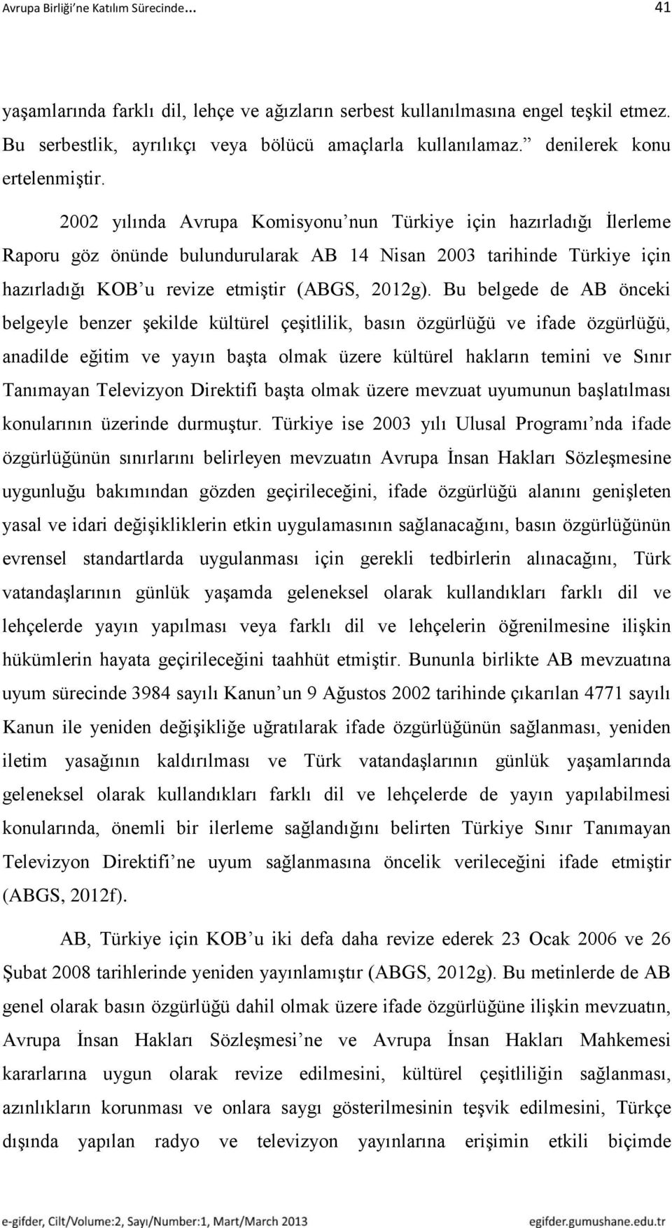 2002 yılında Avrupa Komisyonu nun Türkiye için hazırladığı İlerleme Raporu göz önünde bulundurularak AB 14 Nisan 2003 tarihinde Türkiye için hazırladığı KOB u revize etmiştir (ABGS, 2012g).