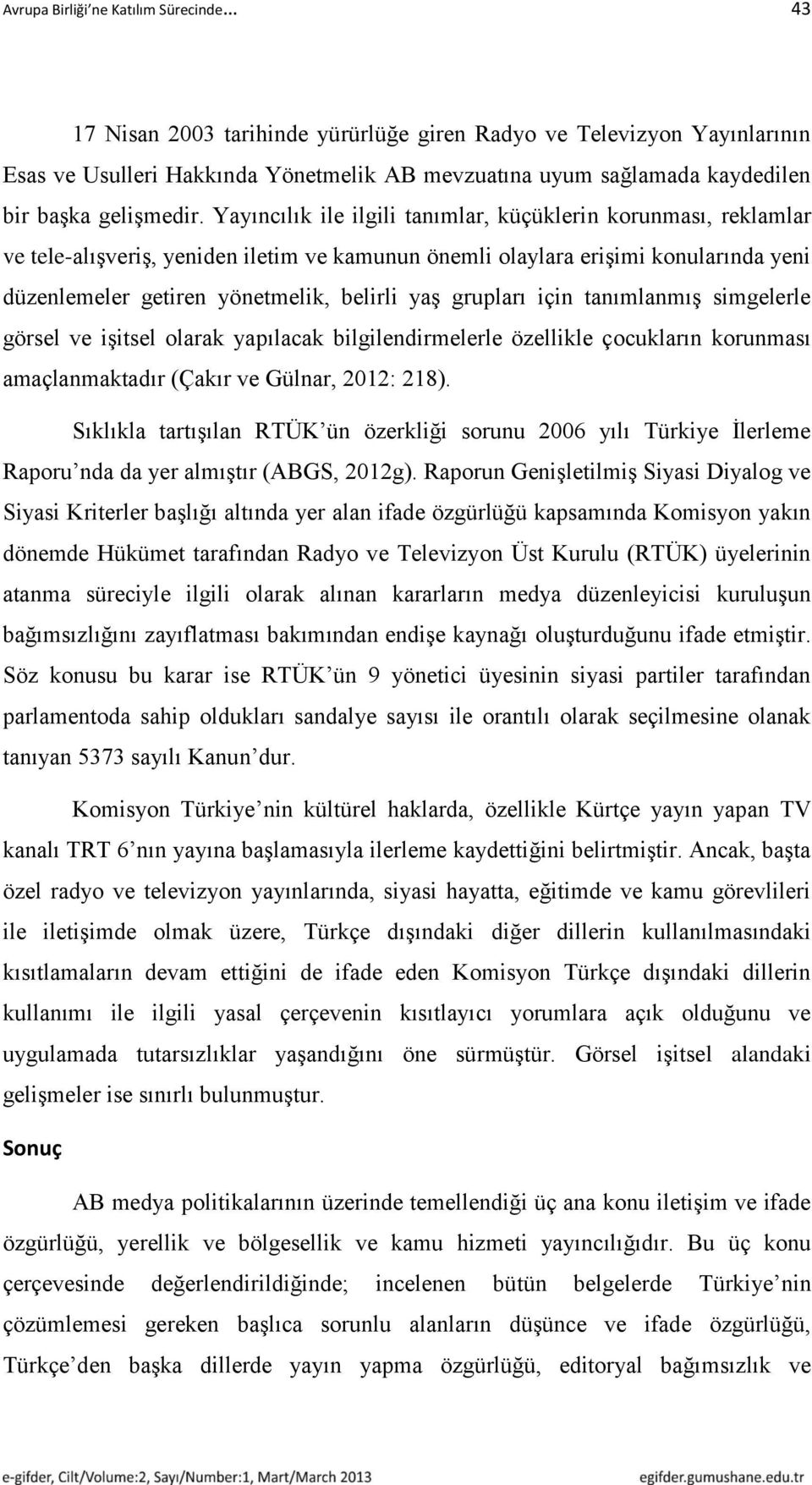 Yayıncılık ile ilgili tanımlar, küçüklerin korunması, reklamlar ve tele-alışveriş, yeniden iletim ve kamunun önemli olaylara erişimi konularında yeni düzenlemeler getiren yönetmelik, belirli yaş