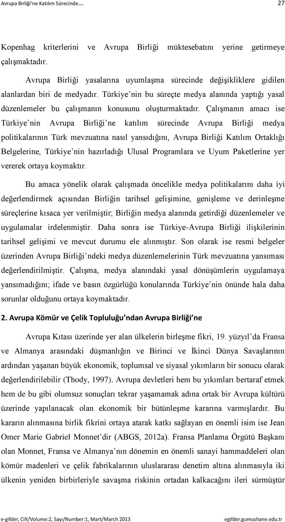 Türkiye nin bu süreçte medya alanında yaptığı yasal düzenlemeler bu çalışmanın konusunu oluşturmaktadır.