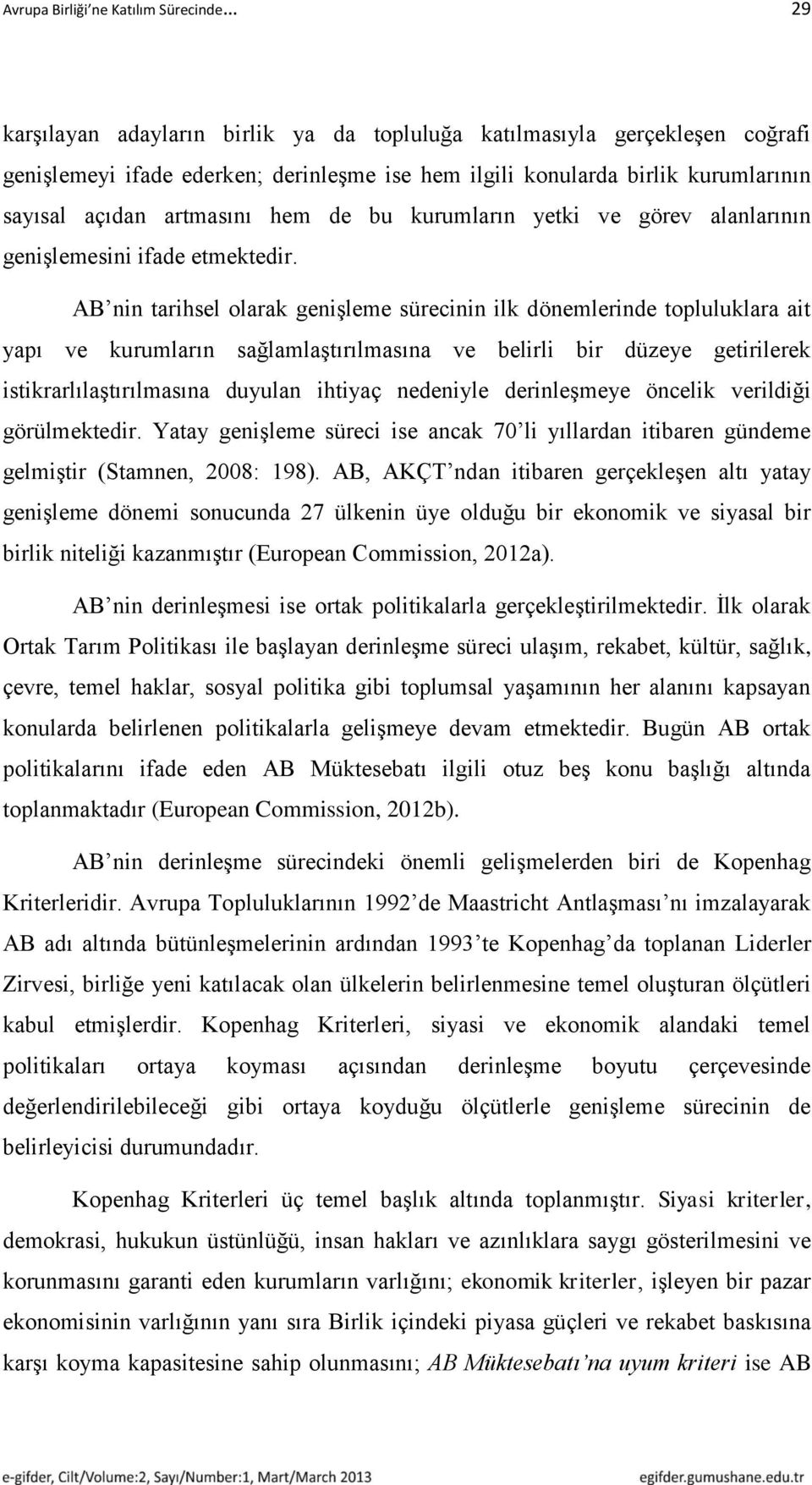 AB nin tarihsel olarak genişleme sürecinin ilk dönemlerinde topluluklara ait yapı ve kurumların sağlamlaştırılmasına ve belirli bir düzeye getirilerek istikrarlılaştırılmasına duyulan ihtiyaç