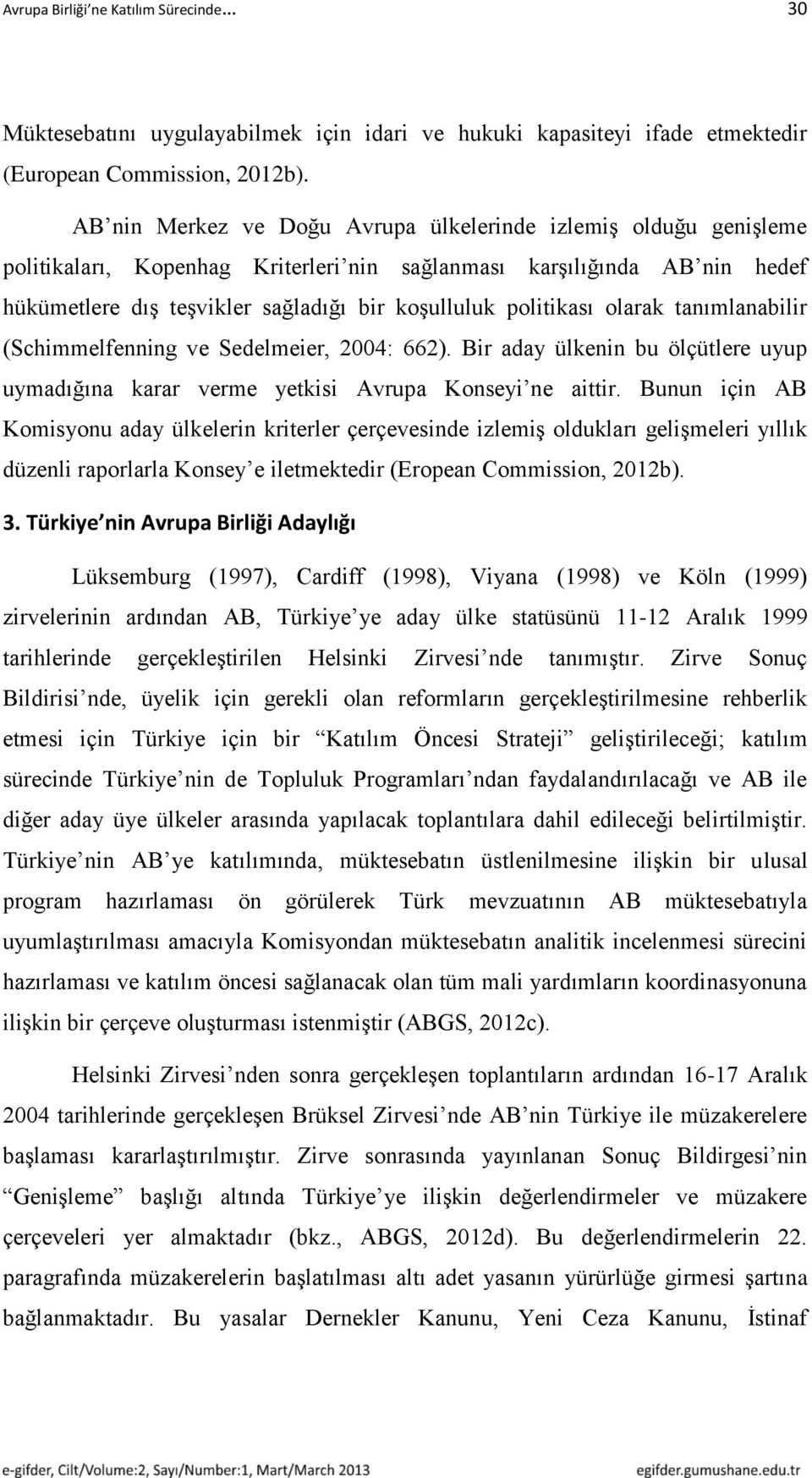 politikası olarak tanımlanabilir (Schimmelfenning ve Sedelmeier, 2004: 662). Bir aday ülkenin bu ölçütlere uyup uymadığına karar verme yetkisi Avrupa Konseyi ne aittir.