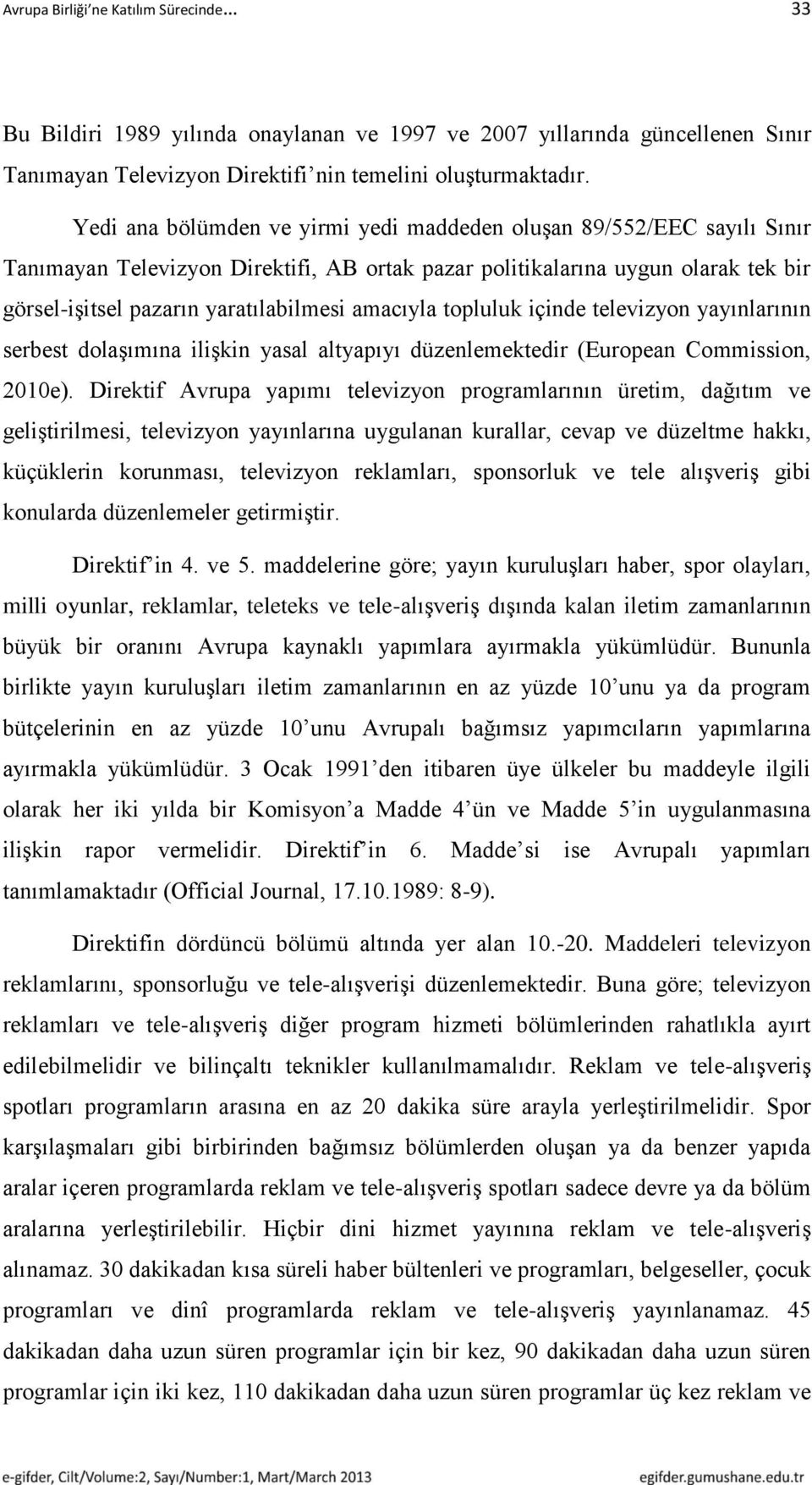 amacıyla topluluk içinde televizyon yayınlarının serbest dolaşımına ilişkin yasal altyapıyı düzenlemektedir (European Commission, 2010e).